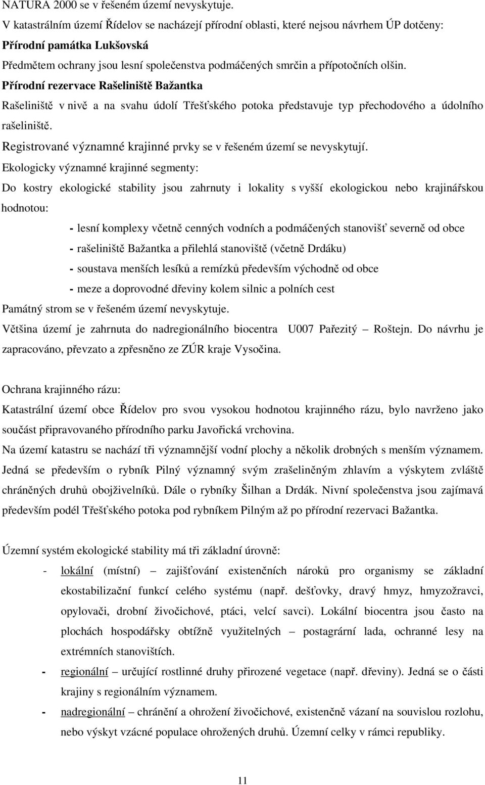 olšin. Přírodní rezervace Rašeliniště Bažantka Rašeliniště v nivě a na svahu údolí Třešťského potoka představuje typ přechodového a údolního rašeliniště.