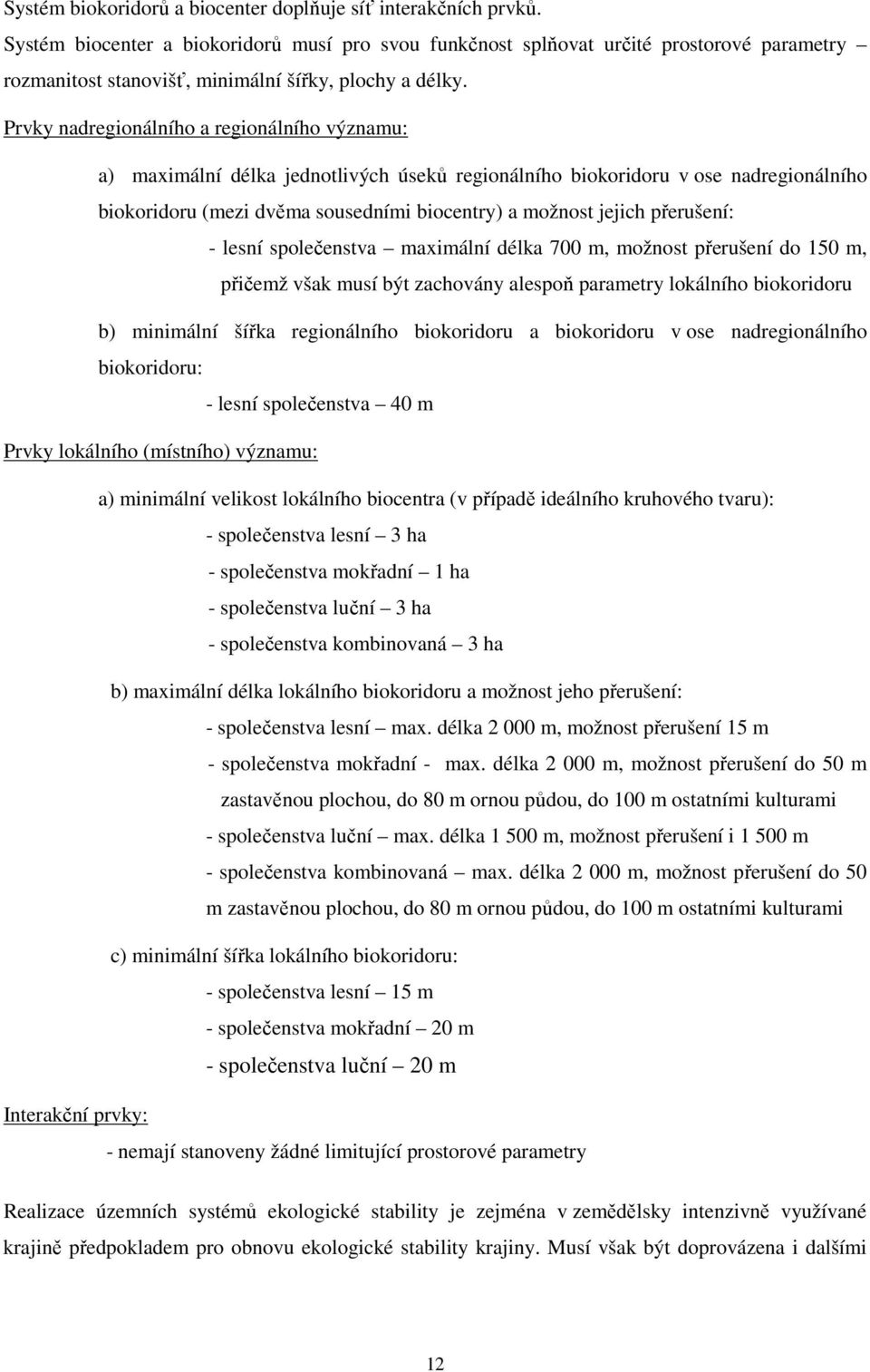 Prvky nadregionálního a regionálního významu: a) maximální délka jednotlivých úseků regionálního biokoridoru v ose nadregionálního biokoridoru (mezi dvěma sousedními biocentry) a možnost jejich