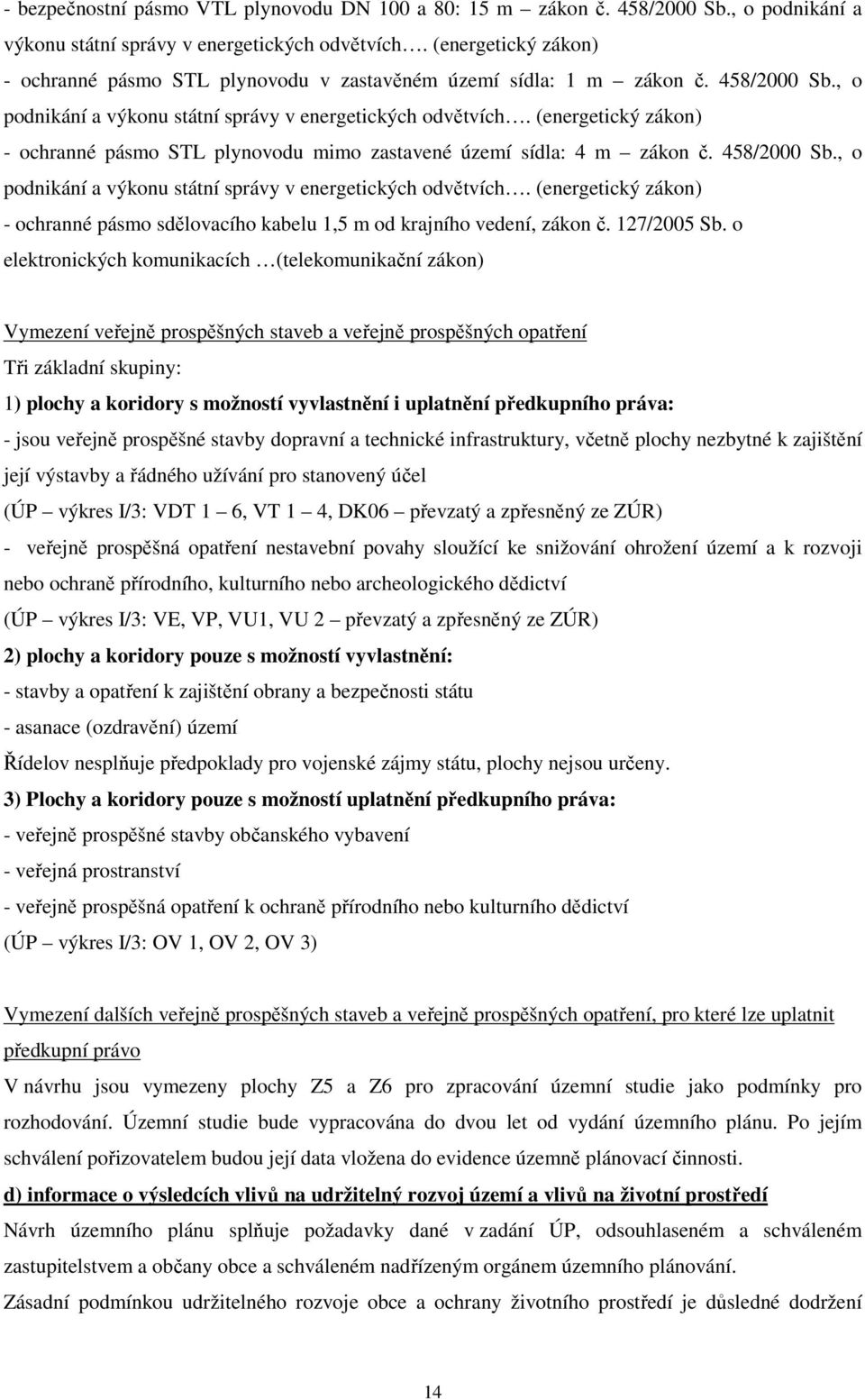 (energetický zákon) - ochranné pásmo STL plynovodu mimo zastavené území sídla: 4 m zákon č. 458/2000 Sb., o podnikání a výkonu státní správy v energetických odvětvích.