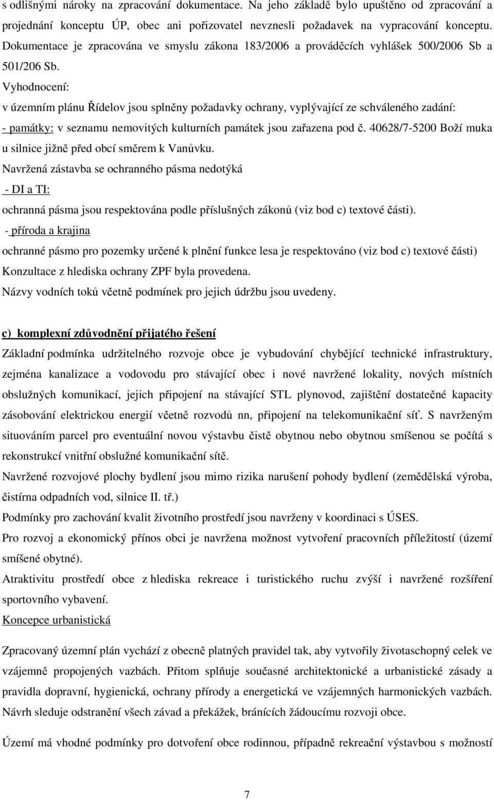 Vyhodnocení: v územním plánu Řídelov jsou splněny požadavky ochrany, vyplývající ze schváleného zadání: - památky: v seznamu nemovitých kulturních památek jsou zařazena pod č.