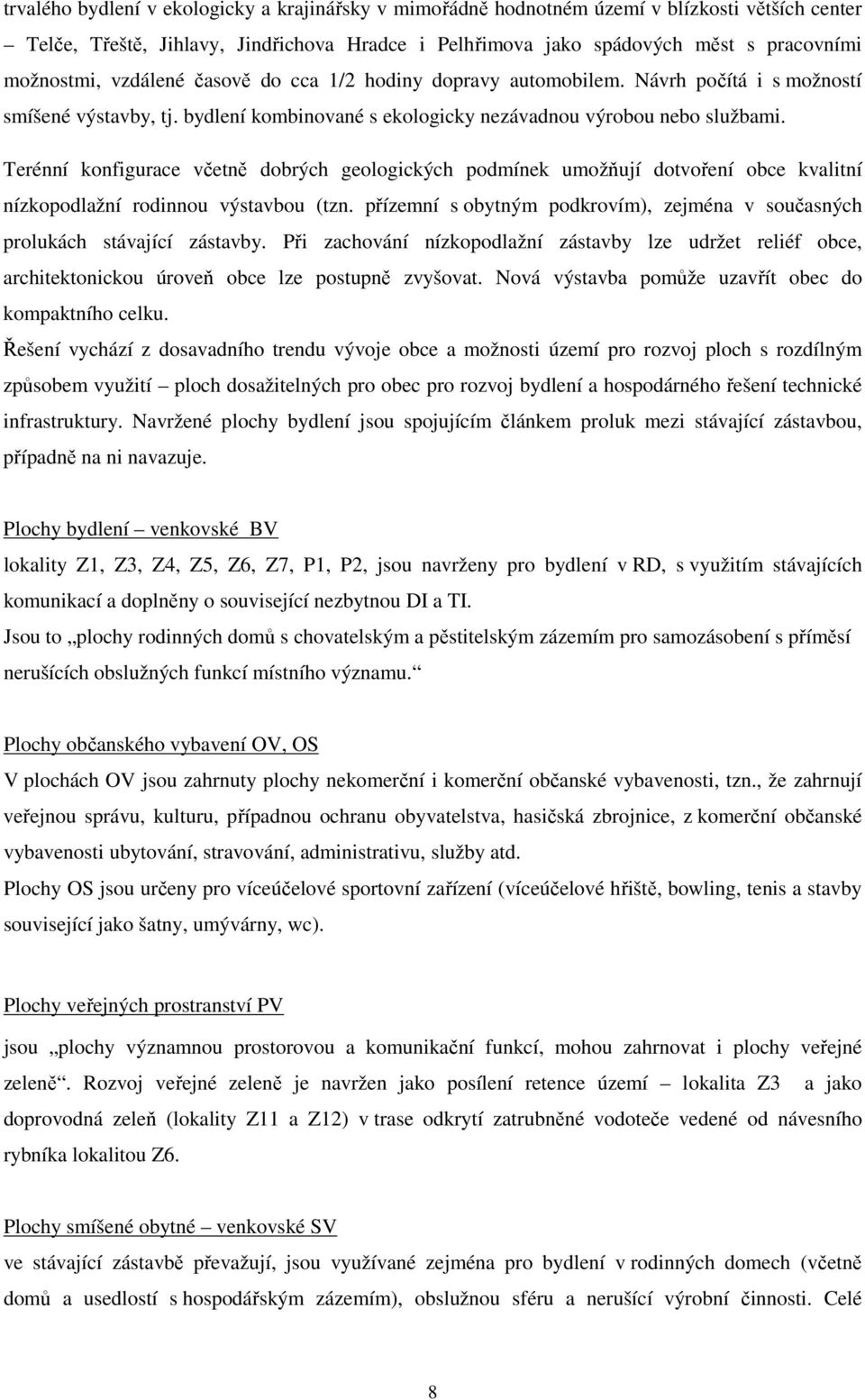 Terénní konfigurace včetně dobrých geologických podmínek umožňují dotvoření obce kvalitní nízkopodlažní rodinnou výstavbou (tzn.