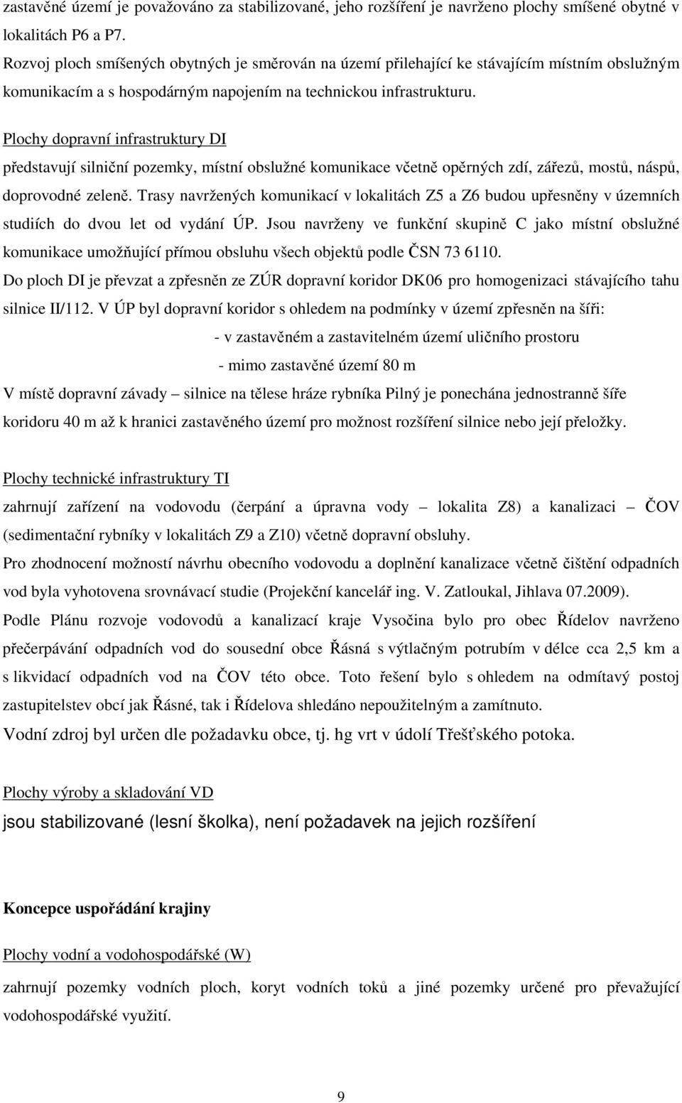 Plochy dopravní infrastruktury DI představují silniční pozemky, místní obslužné komunikace včetně opěrných zdí, zářezů, mostů, náspů, doprovodné zeleně.