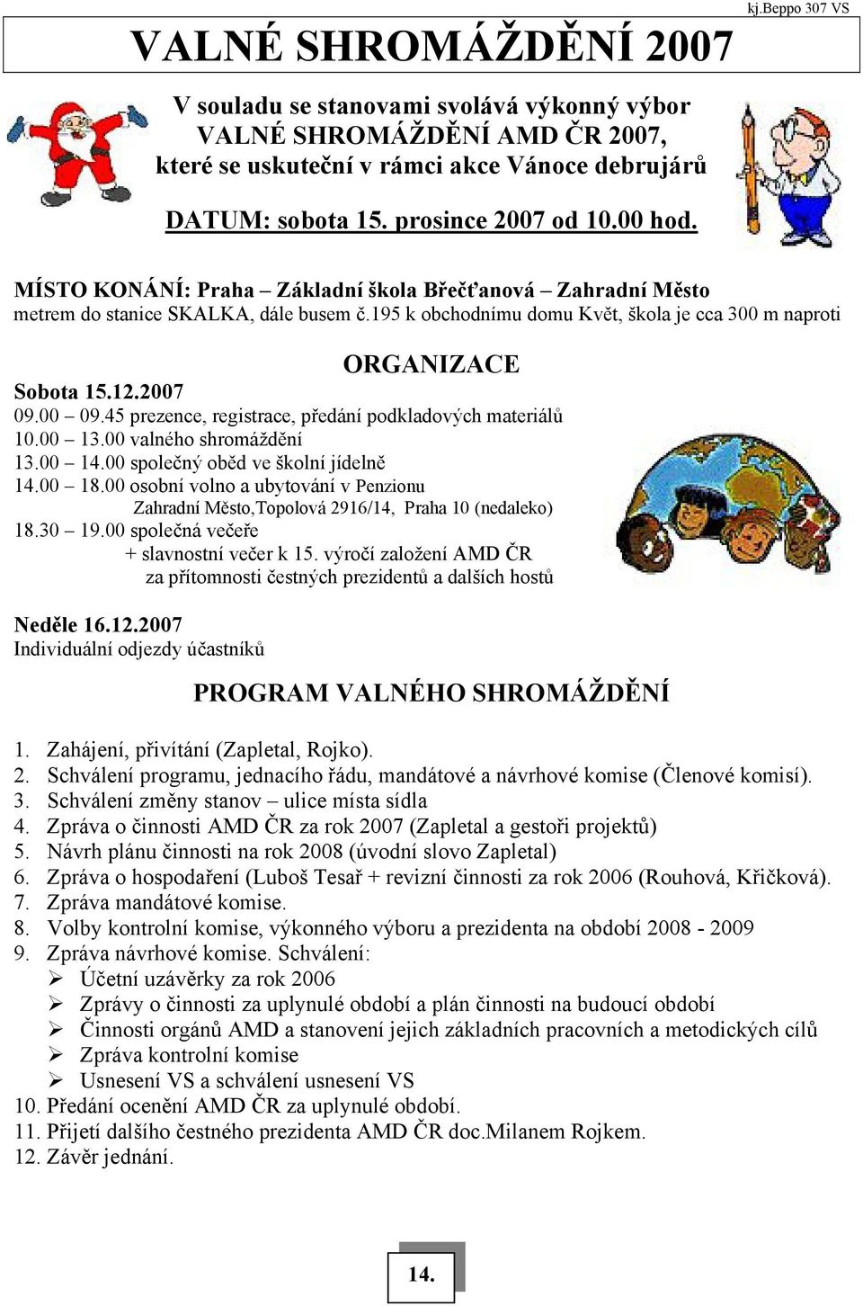 195 k obchodnímu domu Květ, škola je cca 300 m naproti ORGANIZACE Sobota 15.12.2007 09.00 09.45 prezence, registrace, předání podkladových materiálů 10.00 13.00 valného shromáždění 13.00 14.