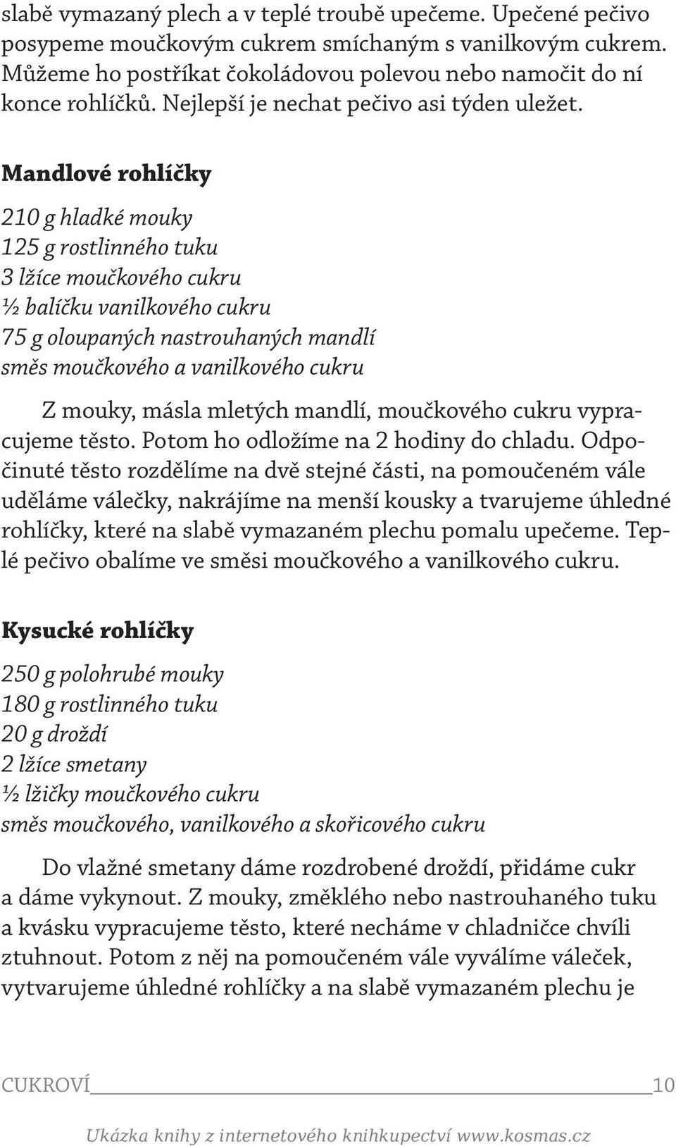 Mandlové rohlíčky 210 g hladké mouky 125 g rostlinného tuku 3 lžíce moučkového cukru ½ balíčku vanilkového cukru 75 g oloupaných nastrouhaných mandlí směs moučkového a vanilkového cukru Z mouky,