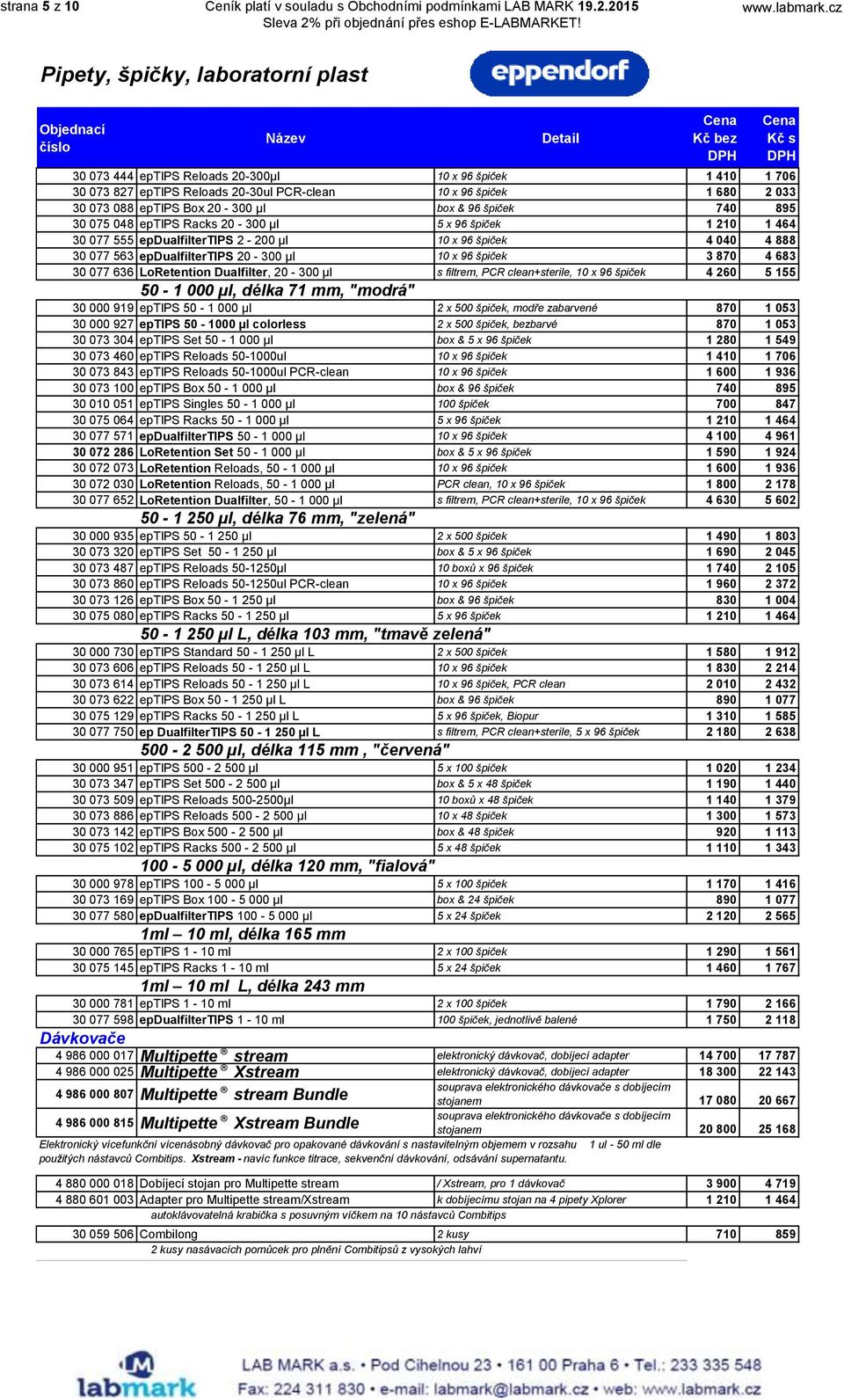 075 048 eptips Racks 20-300 µl 5 x 96 špiček 1 210 1 464 30 077 555 epdualfiltertips 2-200 µl 10 x 96 špiček 4 040 4 888 30 077 563 epdualfiltertips 20-300 µl 10 x 96 špiček 3 870 4 683 30 077 636