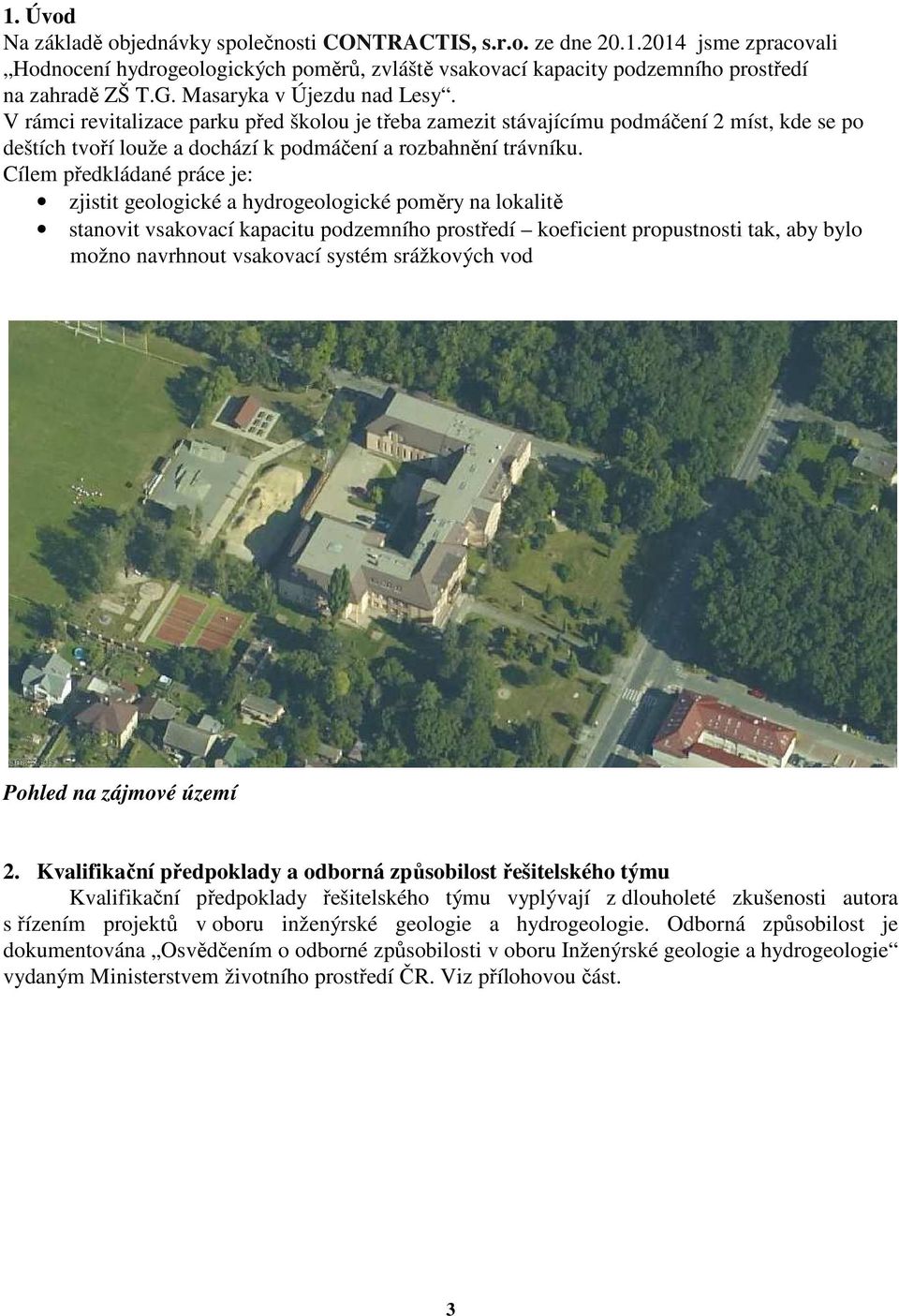 Cílem předkládané práce je: zjistit geologické a hydrogeologické poměry na lokalitě stanovit vsakovací kapacitu podzemního prostředí koeficient propustnosti tak, aby bylo možno navrhnout vsakovací