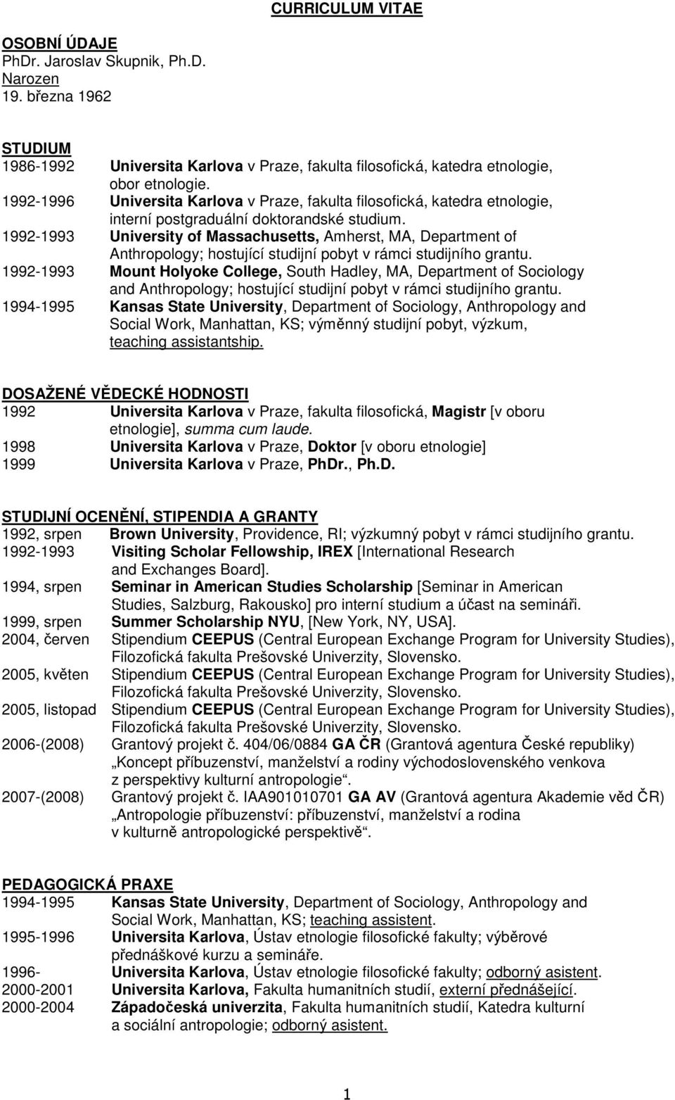 1992-1993 University of Massachusetts, Amherst, MA, Department of Anthropology; hostující studijní pobyt v rámci studijního grantu.