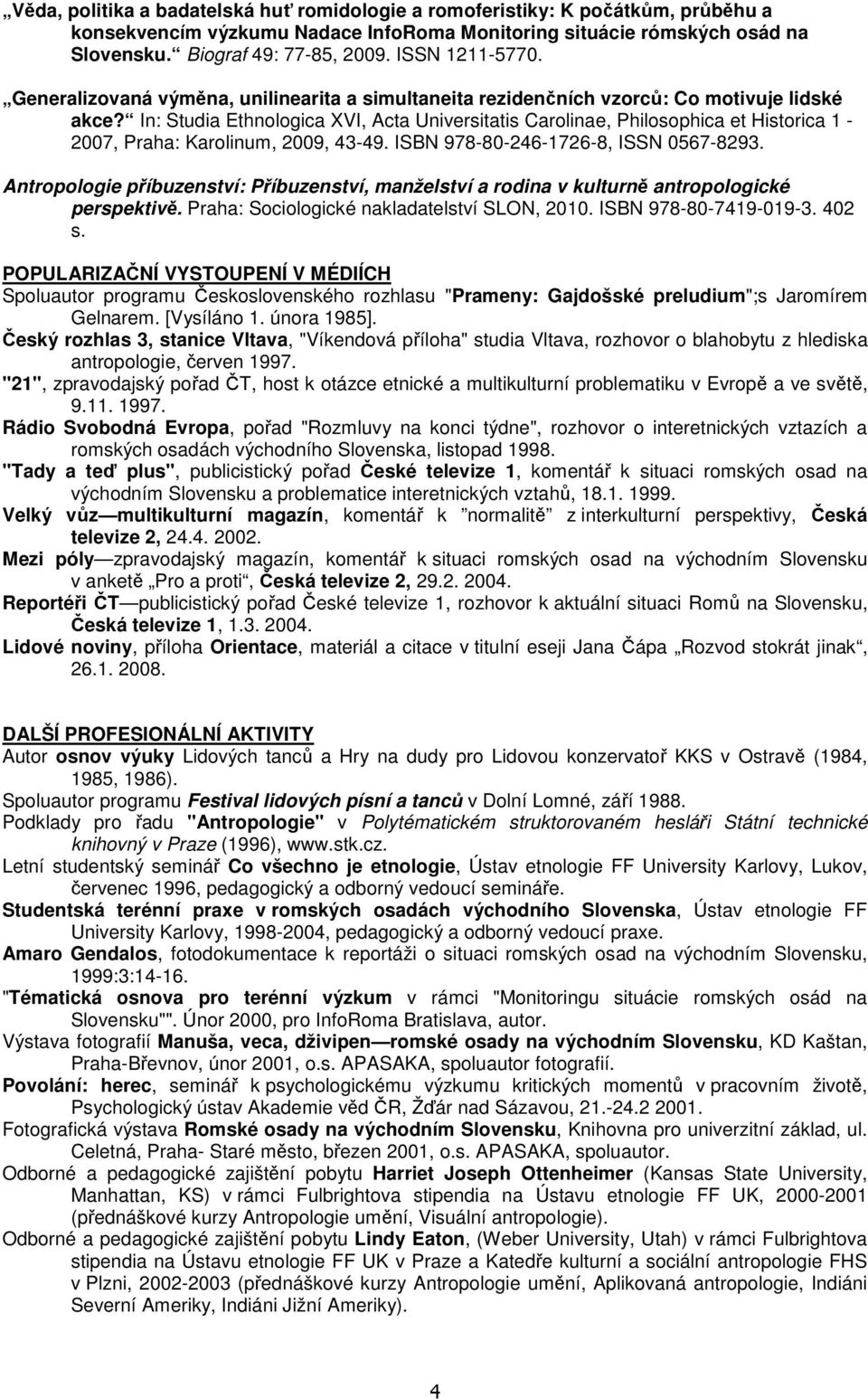 In: Studia Ethnologica XVI, Acta Universitatis Carolinae, Philosophica et Historica 1-2007, Praha: Karolinum, 2009, 43-49. ISBN 978-80-246-1726-8, ISSN 0567-8293.