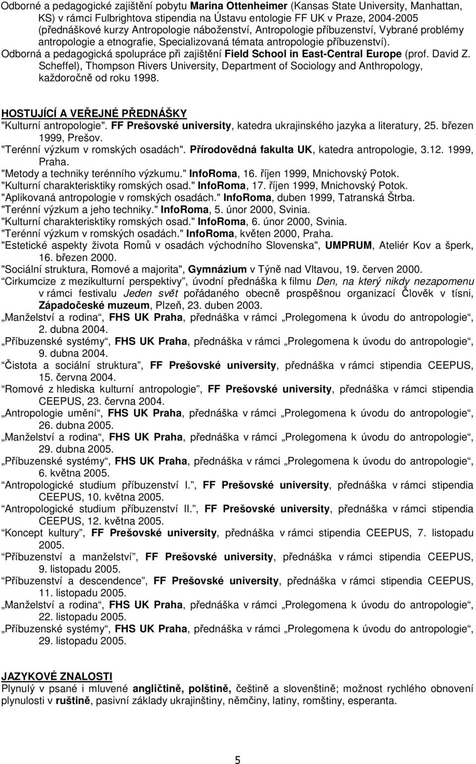 Odborná a pedagogická spolupráce při zajištění Field School in East-Central Europe (prof. David Z.