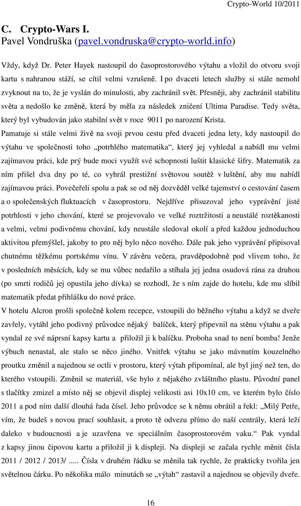 I po dvaceti letech služby si stále nemohl zvyknout na to, že je vyslán do minulosti, aby zachránil svět.