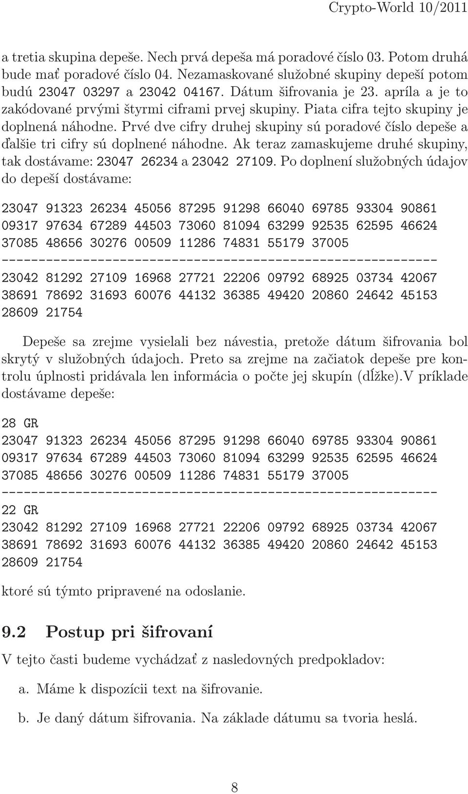 Prvé dve cifry druhej skupiny sú poradové číslo depeše a ďalšie tri cifry sú doplnené náhodne. Ak teraz zamaskujeme druhé skupiny, tak dostávame: 23047 26234 a 23042 27109.