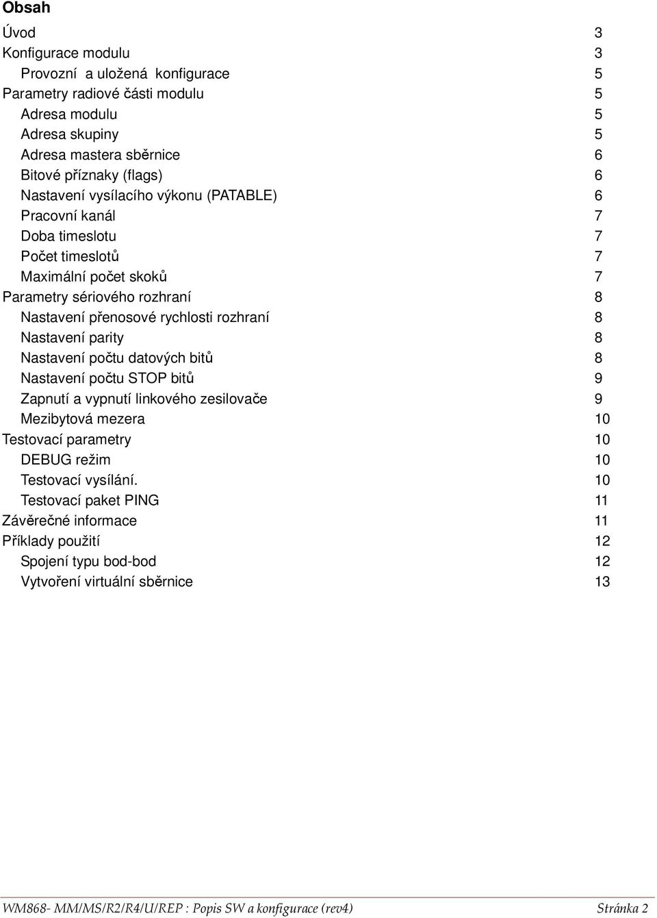 Nastavení parity 8 Nastavení počtu datových bitů 8 Nastavení počtu STOP bitů 9 Zapnutí a vypnutí linkového zesilovače 9 Mezibytová mezera 10 Testovací parametry 10 DEBUG režim 10 Testovací