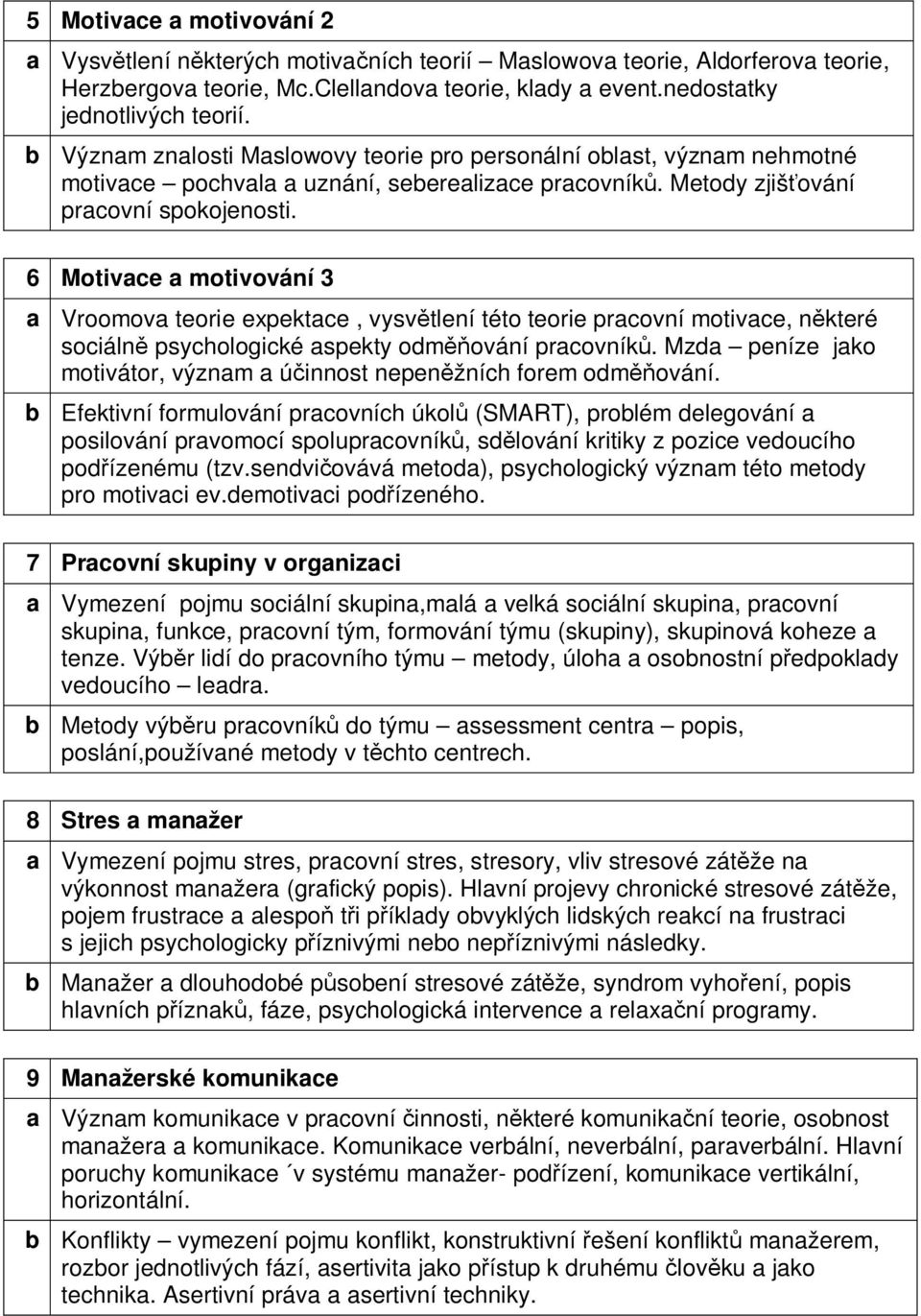 6 Motivace a motivování 3 a Vroomova teorie expektace, vysvětlení této teorie pracovní motivace, některé sociálně psychologické aspekty odměňování pracovníků.