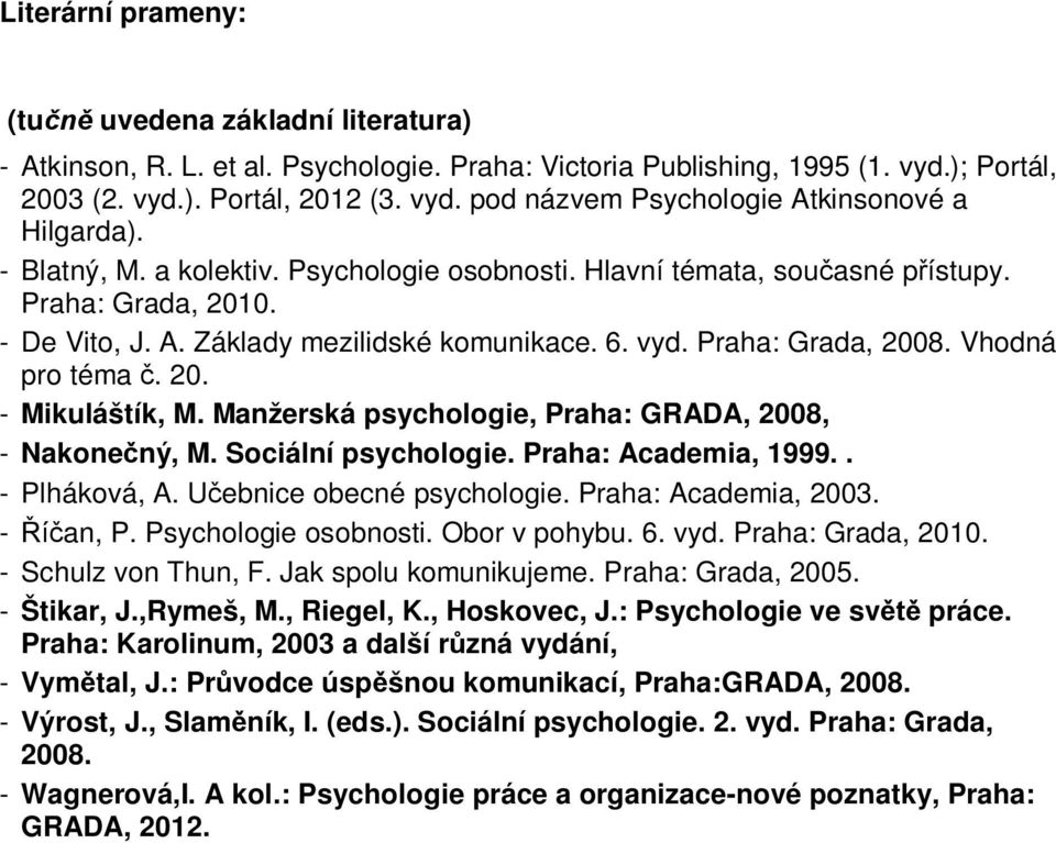 Manžerská psychologie, Praha: GRADA, 2008, - Nakonečný, M. Sociální psychologie. Praha: Academia, 1999.. - Plháková, A. Učebnice obecné psychologie. Praha: Academia, 2003. - Říčan, P.