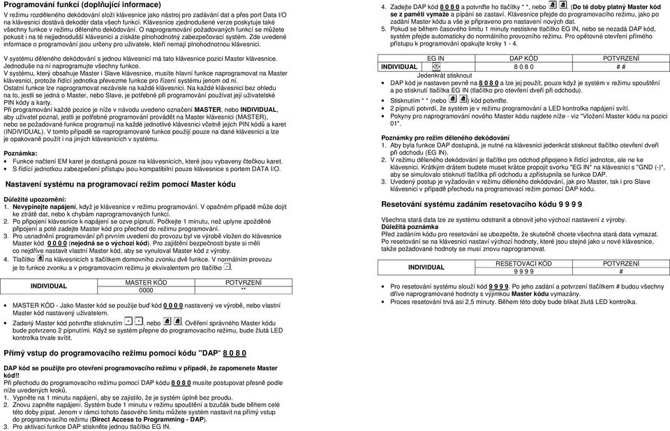 O naprogramování požadovaných funkcí se můžete pokusit i na té nejjednodušší klávesnici a získáte plnohodnotný zabezpečovací systém.