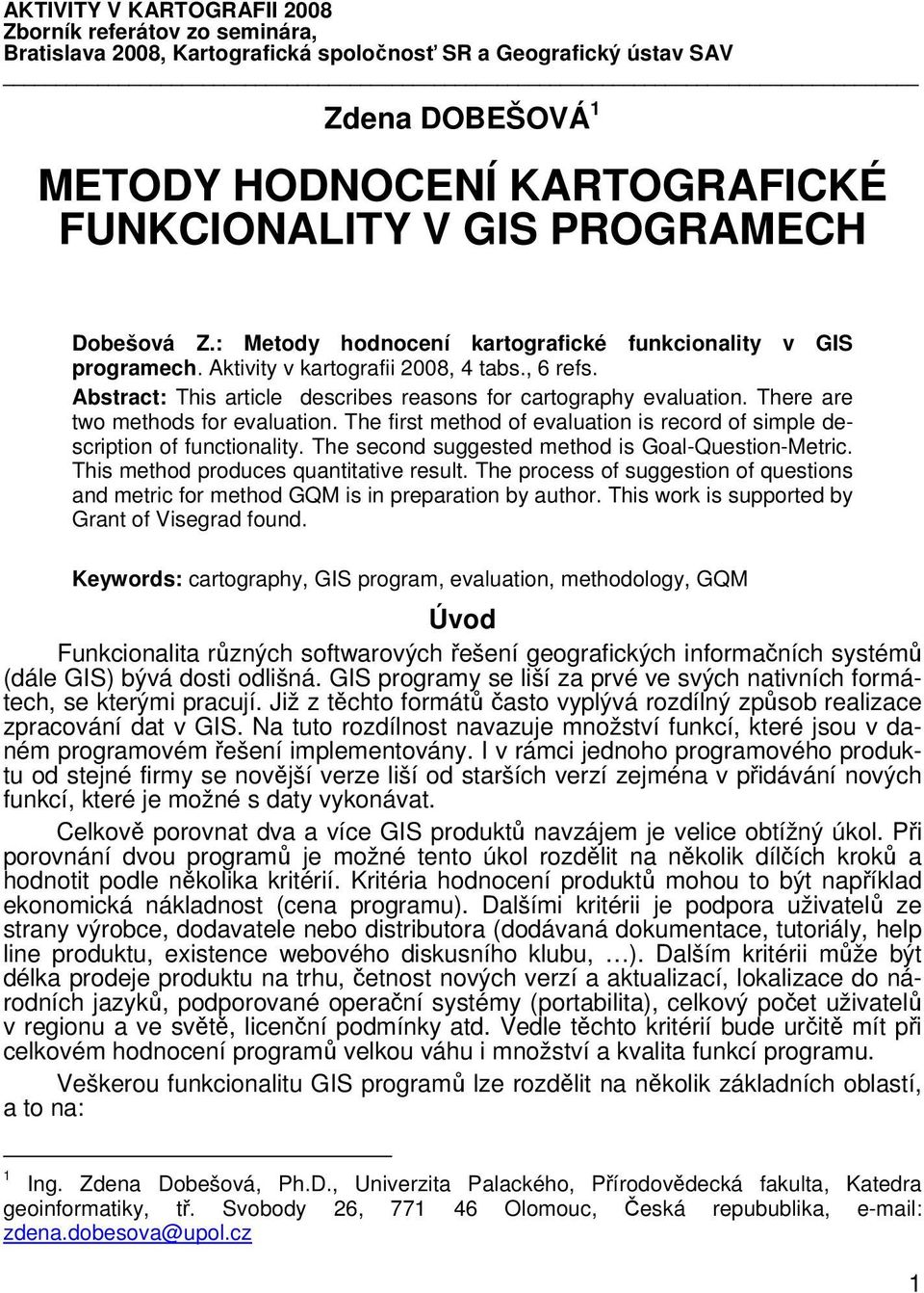 Abstract: This article describes reasons for cartography evaluation. There are two methods for evaluation. The first method of evaluation is record of simple description of functionality.