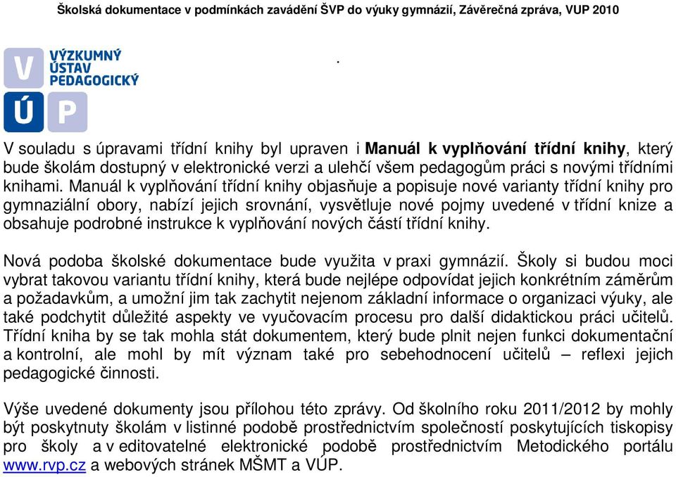 vyplňování nových částí třídní knihy Nová podoba školské dokumentace bude využita v praxi gymnázií Školy si budou moci vybrat takovou variantu třídní knihy, která bude nejlépe odpovídat jejich