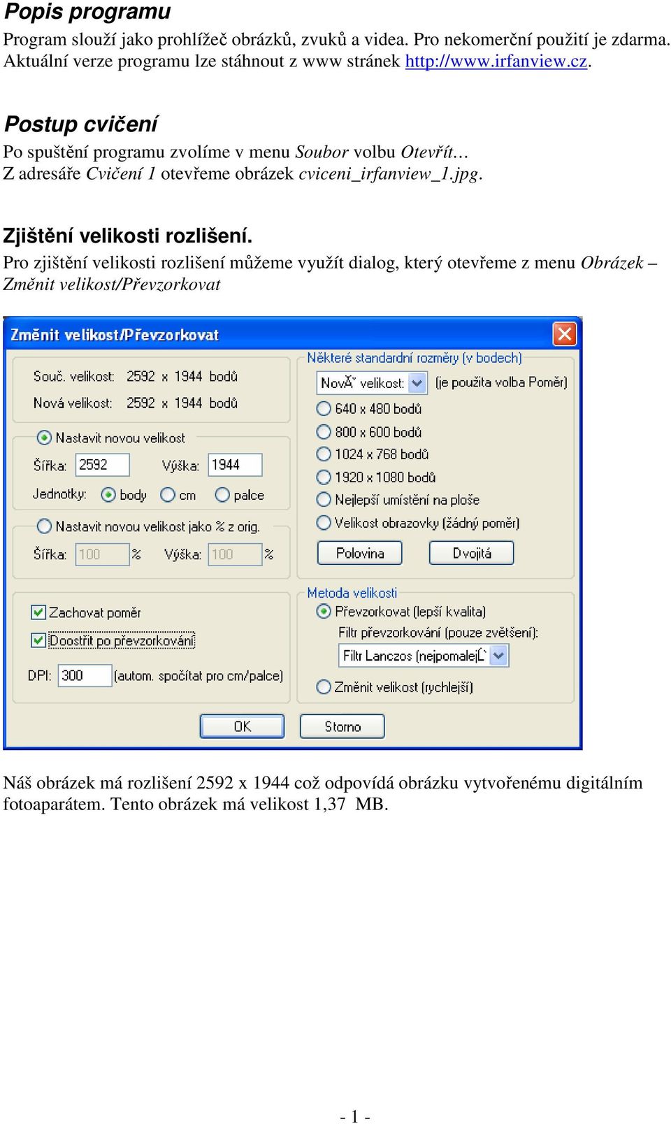 Postup cvičení Po spuštění programu zvolíme v menu Soubor volbu Otevřít Z adresáře Cvičení 1 otevřeme obrázek cviceni_irfanview_1.jpg.