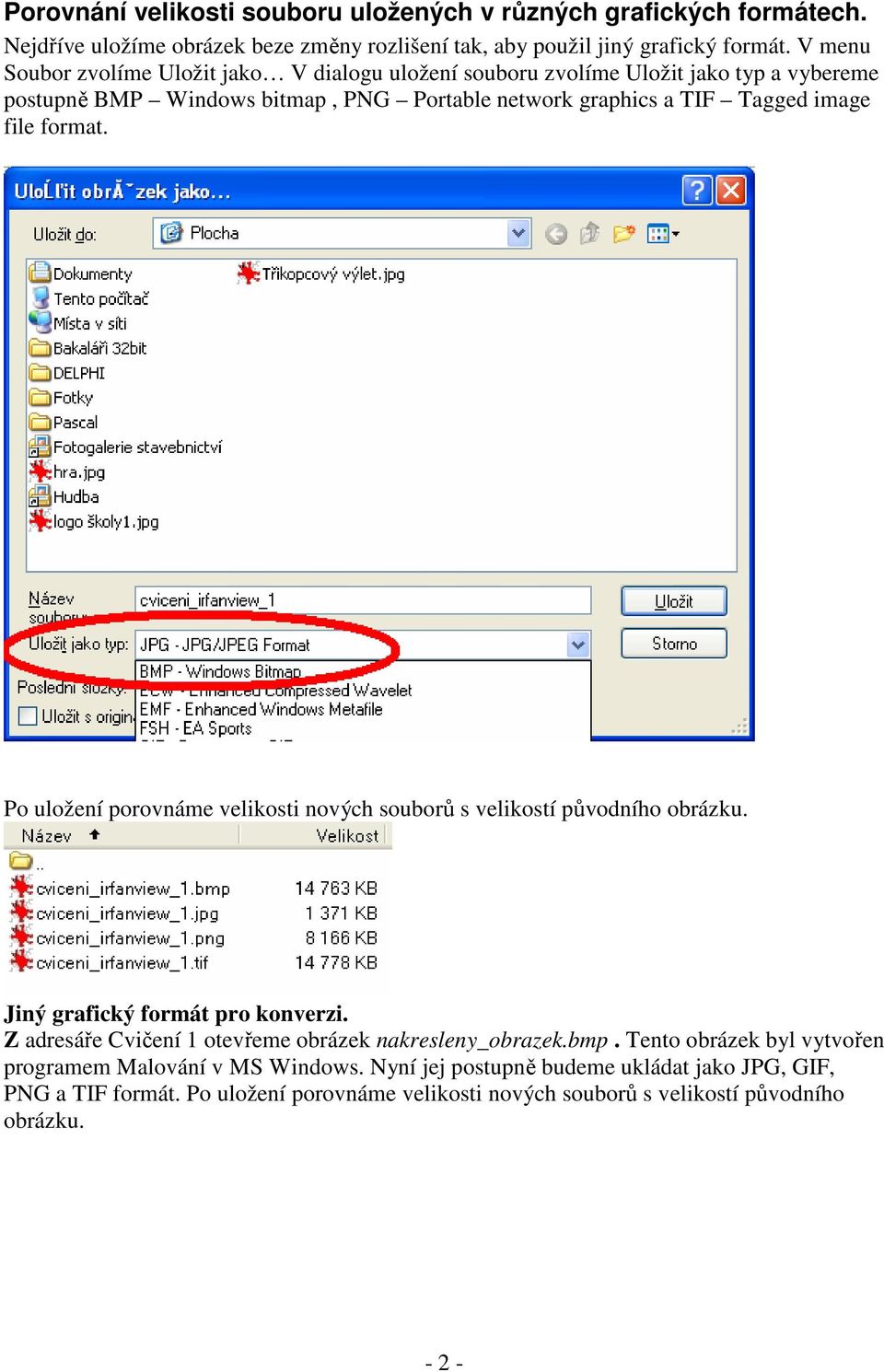 format. Po uložení porovnáme velikosti nových souborů s velikostí původního obrázku. Jiný grafický formát pro konverzi. Z adresáře Cvičení 1 otevřeme obrázek nakresleny_obrazek.bmp.