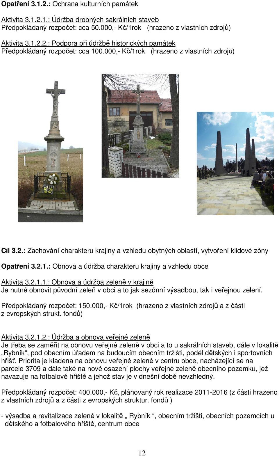2.1.1.: Obnova a údržba zeleně v krajině Je nutné obnovit původní zeleň v obci a to jak sezónní výsadbou, tak i veřejnou zelení. Předpokládaný rozpočet: 150.