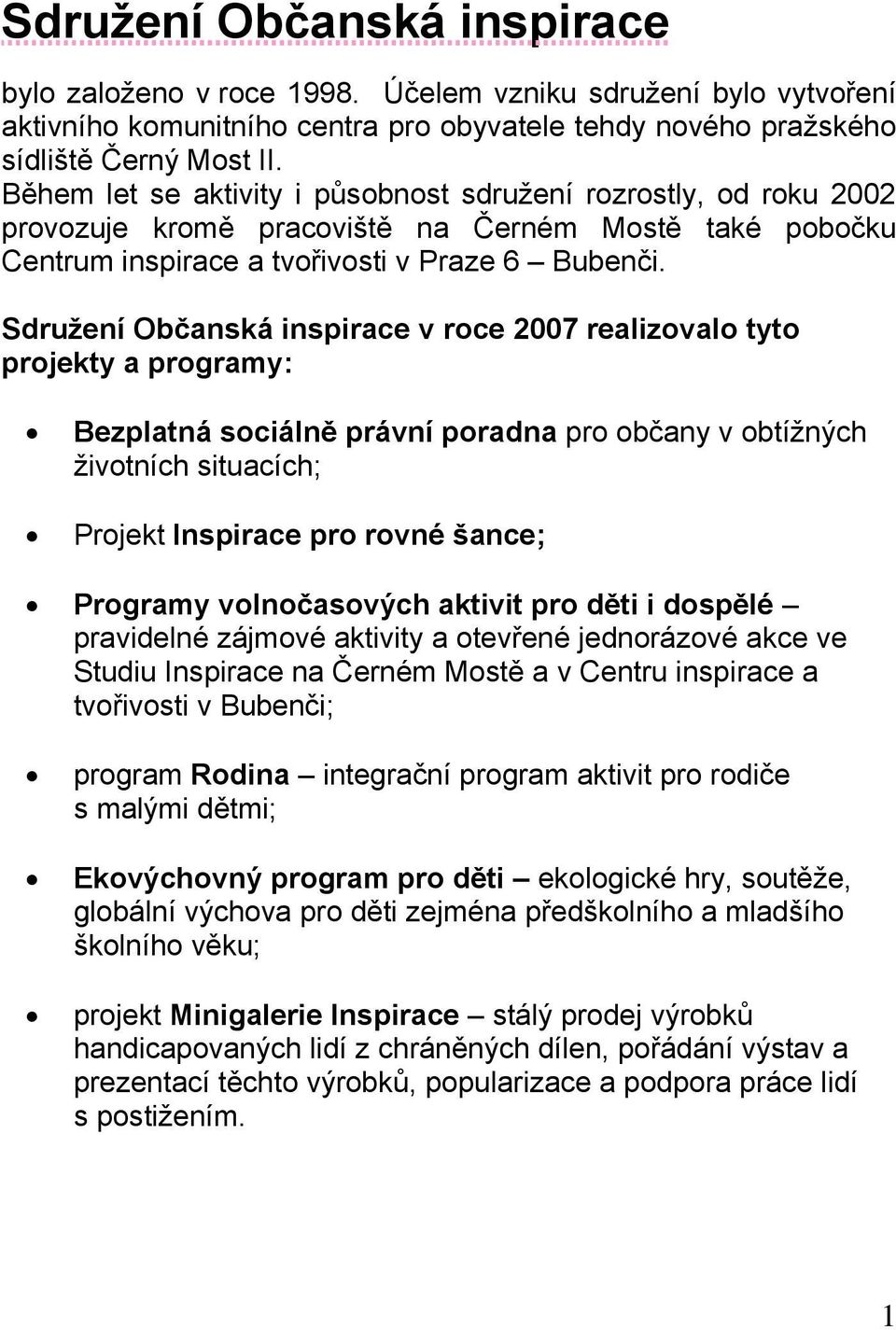 Sdružení Občanská inspirace v roce 2007 realizovalo tyto projekty a programy: Bezplatná sociálně právní poradna pro občany v obtíţných ţivotních situacích; Projekt Inspirace pro rovné šance; Programy