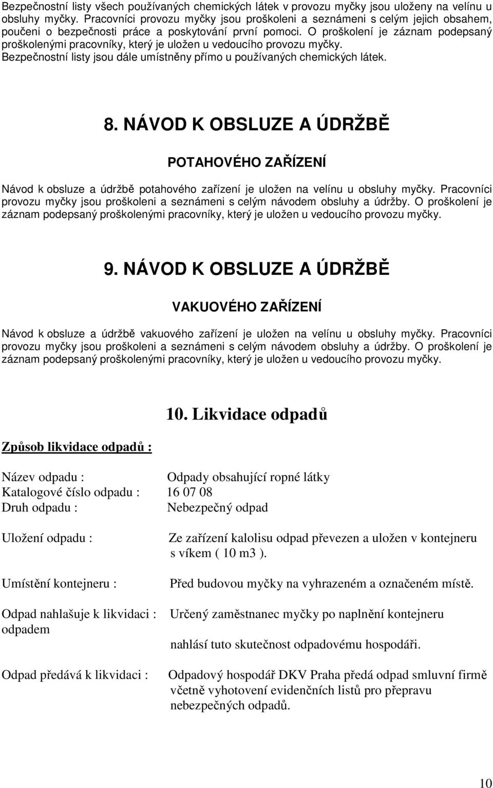 O proškolení je záznam podepsaný proškolenými pracovníky, který je uložen u vedoucího provozu myčky. Bezpečnostní listy jsou dále umístněny přímo u používaných chemických látek. 8.