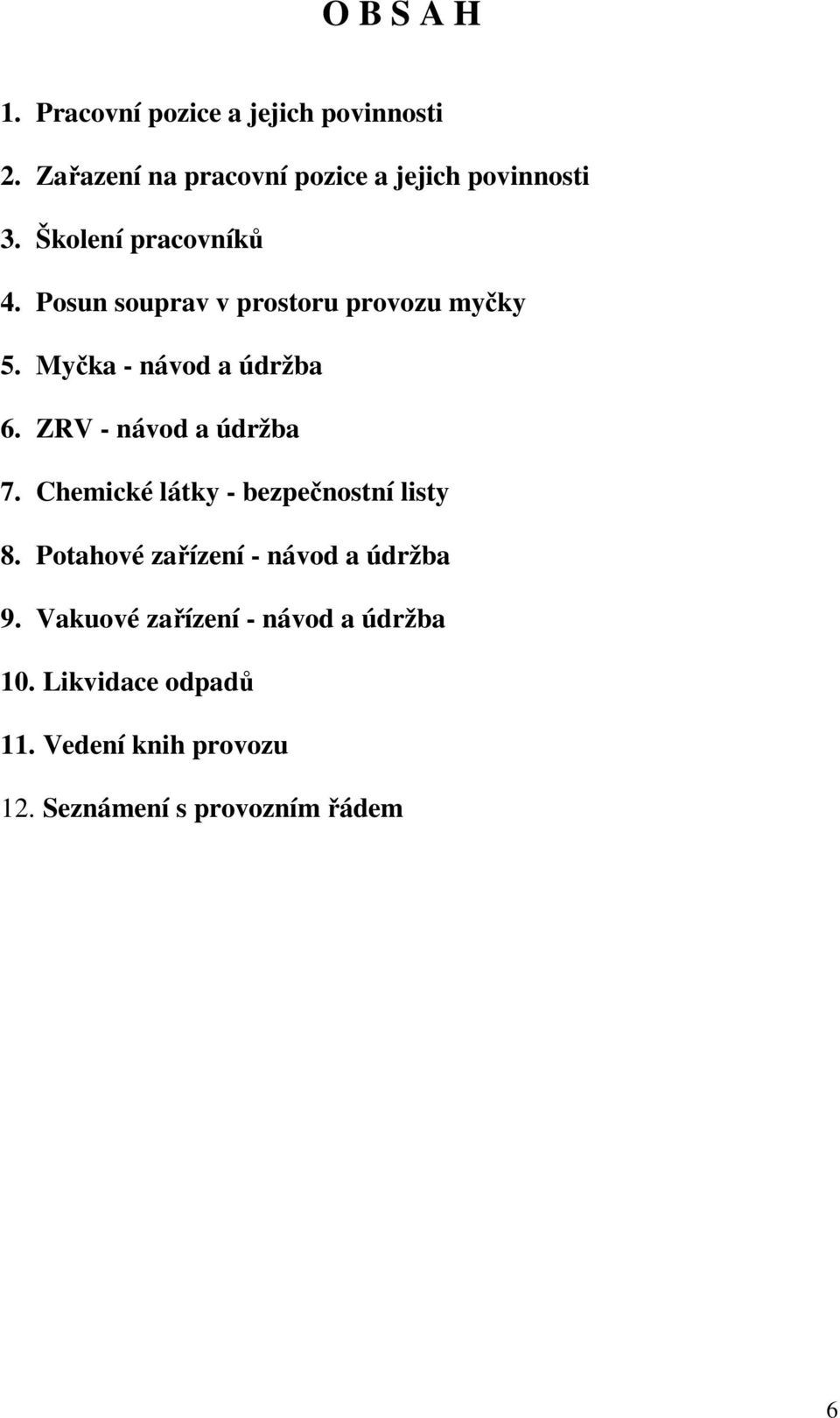 ZRV - návod a údržba 7. Chemické látky - bezpečnostní listy 8. Potahové zařízení - návod a údržba 9.