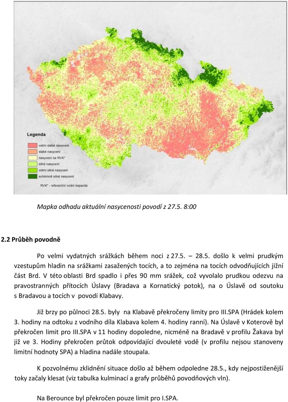 Již brzy po půlnoci 28.5. byly na Klabavě překročeny limity pro III.SPA (Hrádek kolem 3. hodiny na odtoku z vodního díla Klabava kolem 4. hodiny ranní).