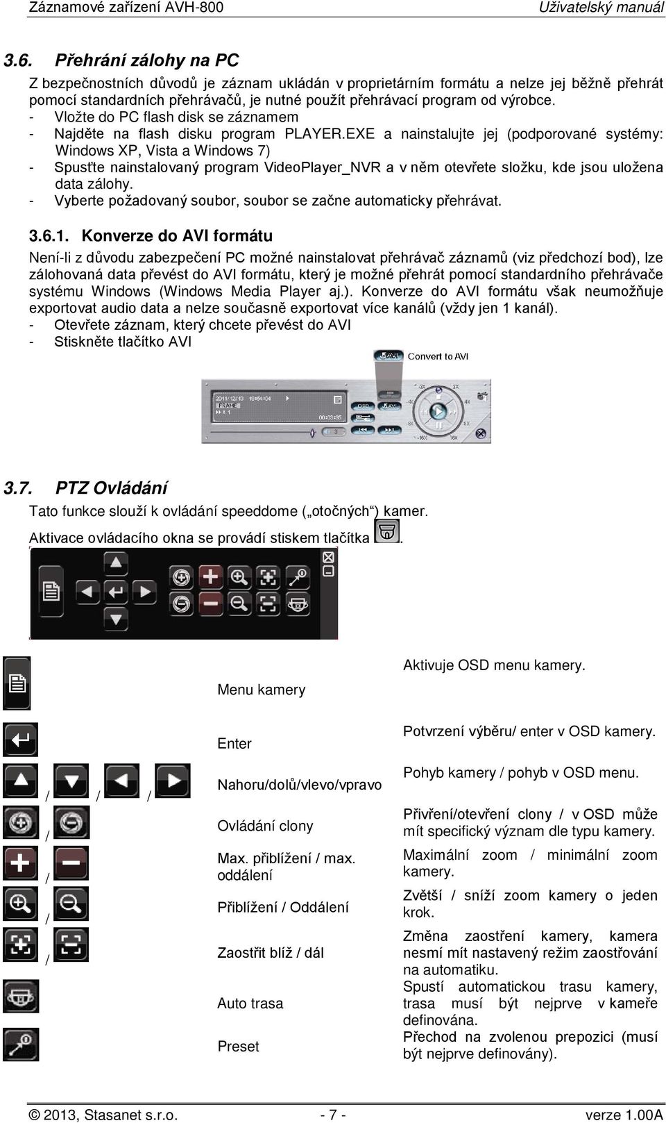 EXE a nainstalujte jej (podporované systémy: Windows XP, Vista a Windows 7) - Spusťte nainstalovaný program VideoPlayer_NVR a v něm otevřete složku, kde jsou uložena data zálohy.