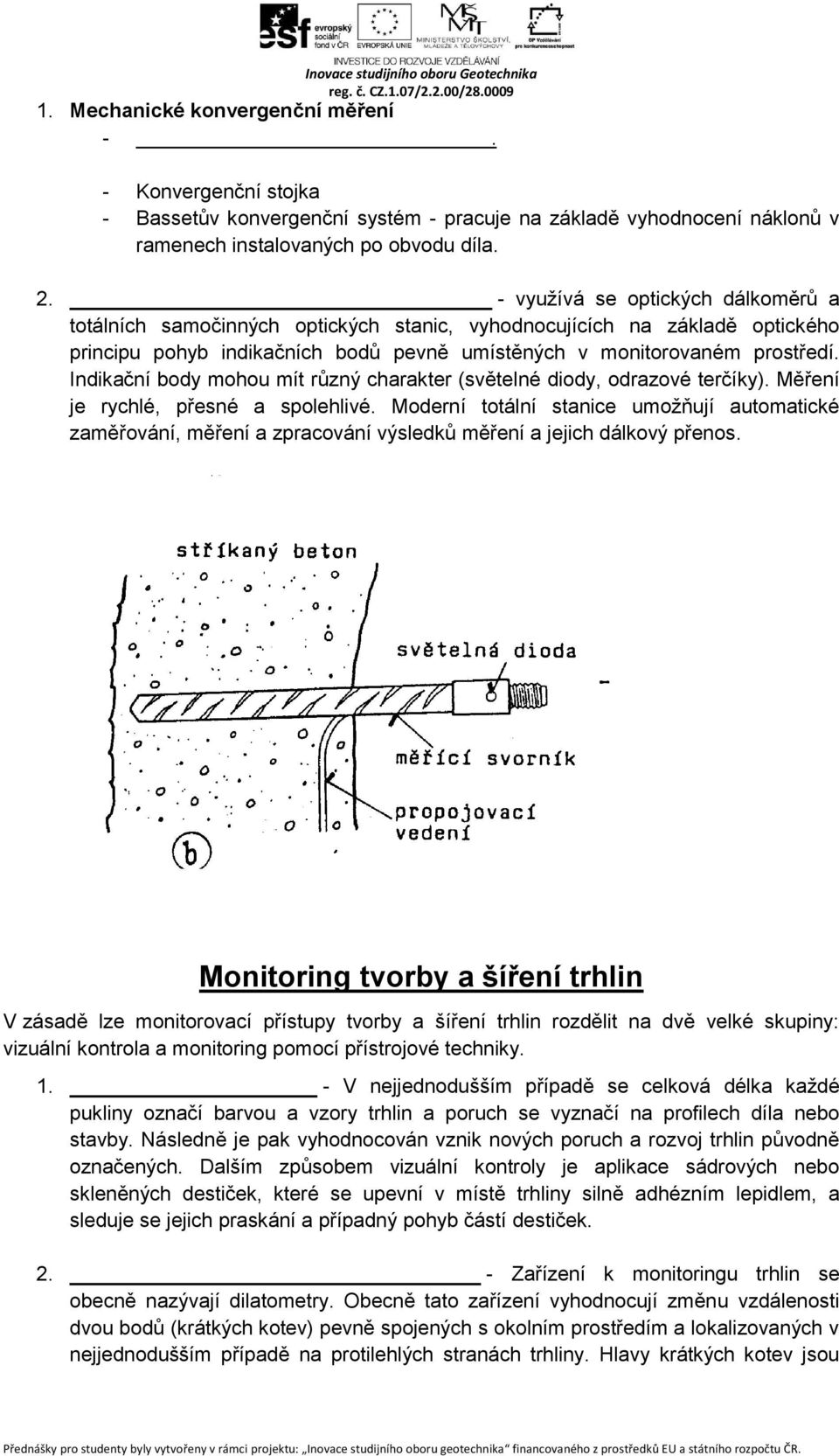 Indikační body mohou mít různý charakter (světelné diody, odrazové terčíky). Měření je rychlé, přesné a spolehlivé.