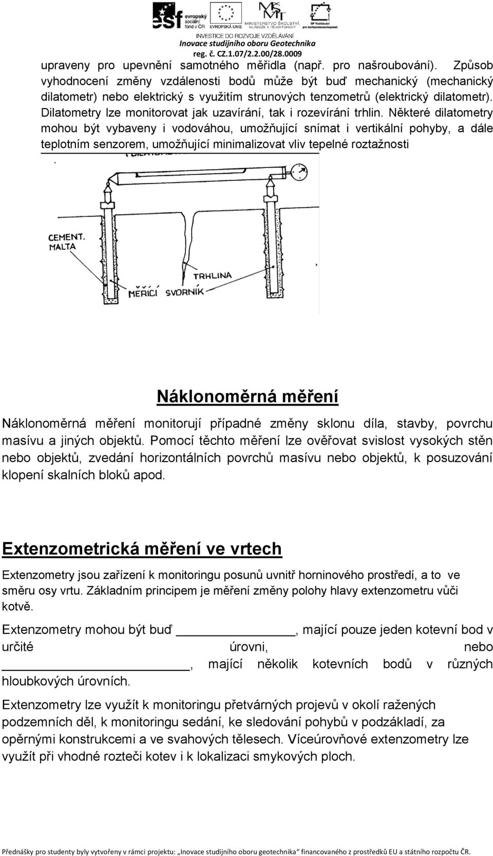 Dilatometry lze monitorovat jak uzavírání, tak i rozevírání trhlin.