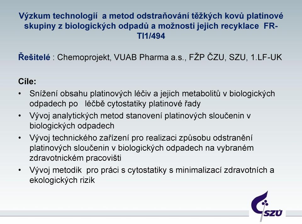 LF-UK Cíle: Snížení obsahu platinových léčiv a jejich metabolitů v biologických odpadech po léčbě cytostatiky platinové řady Vývoj analytických metod