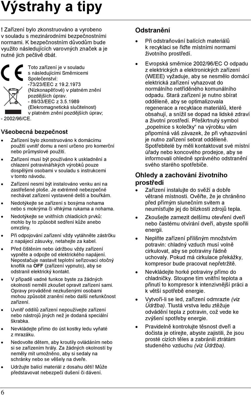 /EEC z 19.2.1973 (Nízkonapěťové) v platném znění pozdějších úprav. - 89/33/EEC z 3.5.1989 (Elekromagnetická slučitelnost) v platném znění pozdějších úprav; - 2002/96/CE.