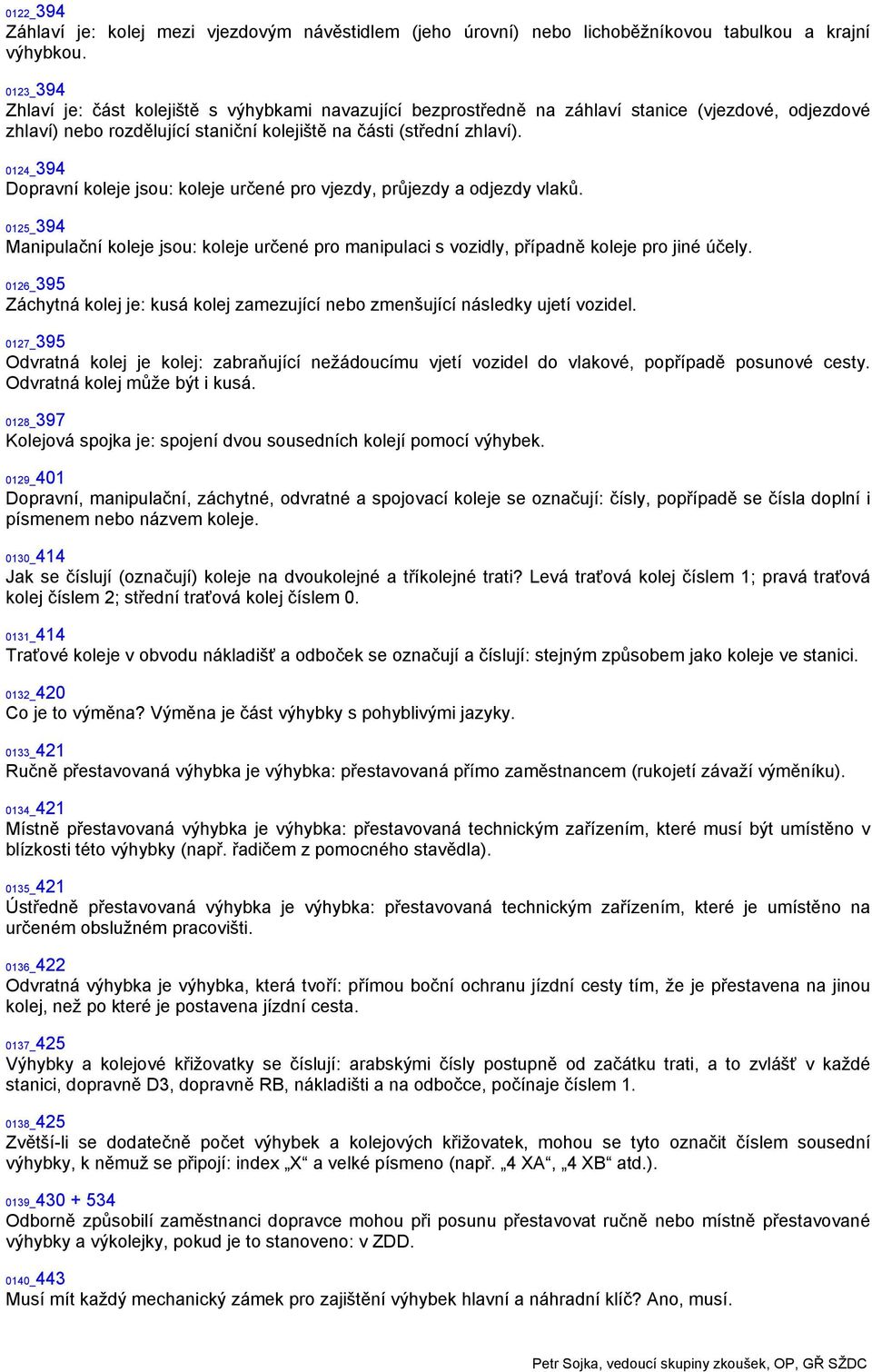0124_394 Dopravní koleje jsou: koleje určené pro vjezdy, průjezdy a odjezdy vlaků. 0125_394 Manipulační koleje jsou: koleje určené pro manipulaci s vozidly, případně koleje pro jiné účely.