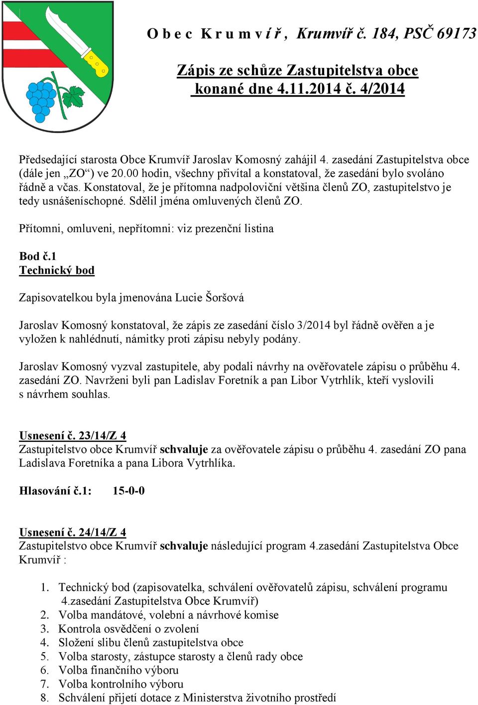 Konstatoval, že je přítomna nadpoloviční většina členů ZO, zastupitelstvo je tedy usnášeníschopné. Sdělil jména omluvených členů ZO. Přítomni, omluveni, nepřítomni: viz prezenční listina Bod č.