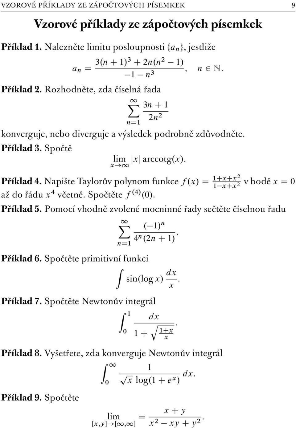 x/ D 1CxCx2 1 xcx 2 v bodě x D 0 až do řádu x 4 včetně. Spočtěte f.4/.0/. Příklad 5. Pomocí vhodně zvolené mocninné řady sečtěte číselnou řadu 1X. 1/ n 4 n.2n C 1/ : nd1 Příklad 6.