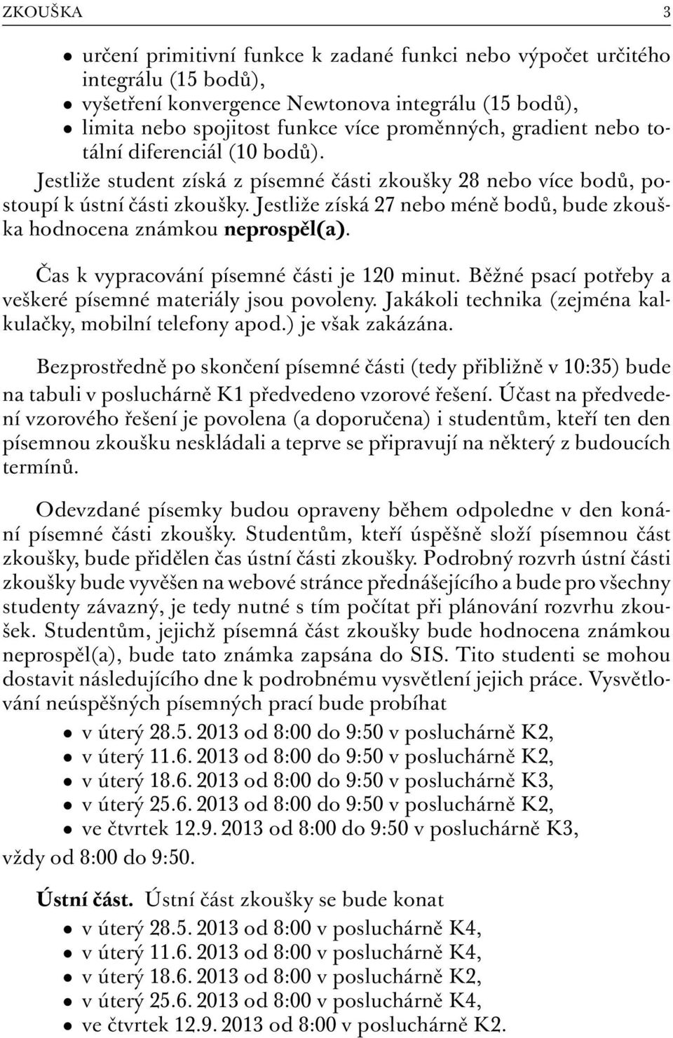 Jestliže získá 27 nebo méně bodů, bude zkouška hodnocena známkou neprospěl(a). Čas k vypracování písemné části je 120 minut. Běžné psací potřeby a veškeré písemné materiály jsou povoleny.