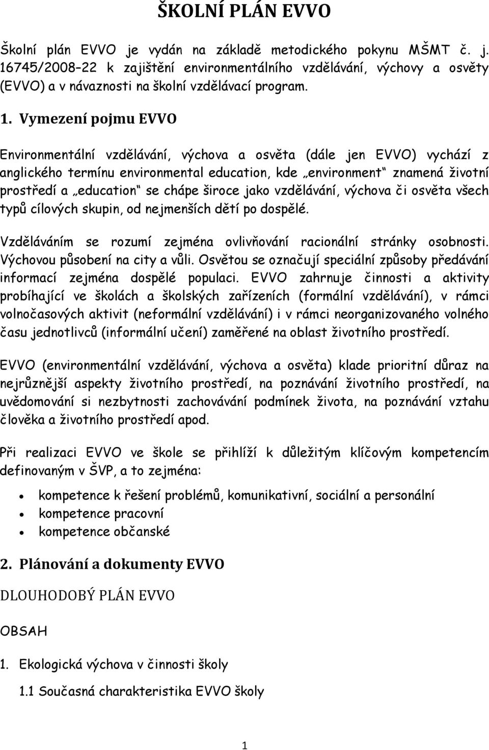 chápe široce jako vzdělávání, výchova či osvěta všech typů cílových skupin, od nejmenších dětí po dospělé. Vzděláváním se rozumí zejména ovlivňování racionální stránky osobnosti.