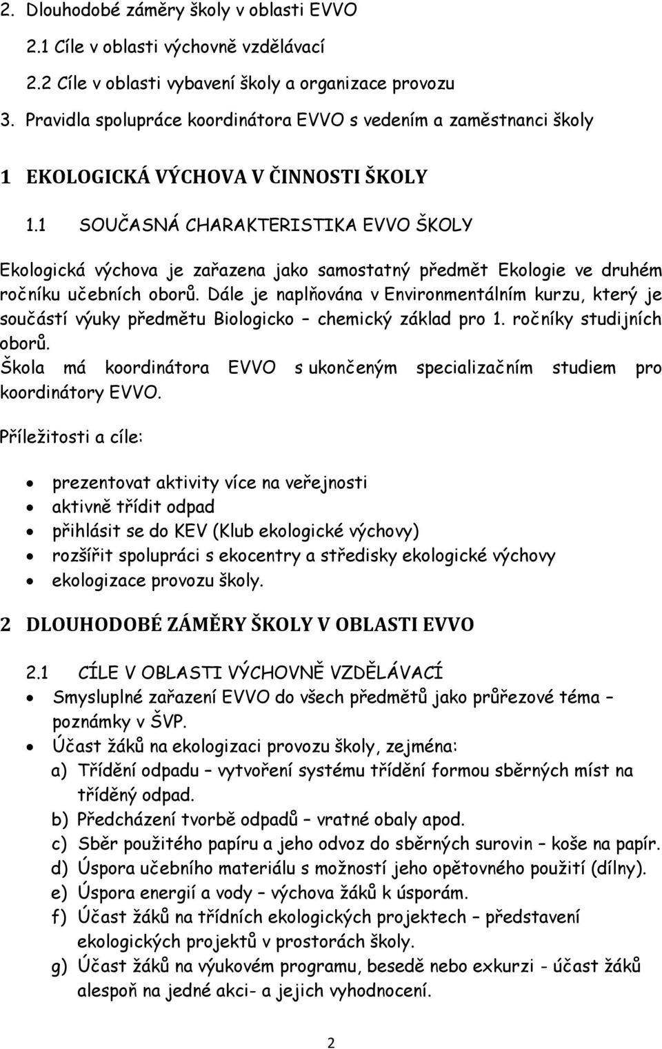 1 SOUČASNÁ CHARAKTERISTIKA EVVO ŠKOLY Ekologická výchova je zařazena jako samostatný předmět Ekologie ve druhém ročníku učebních oborů.