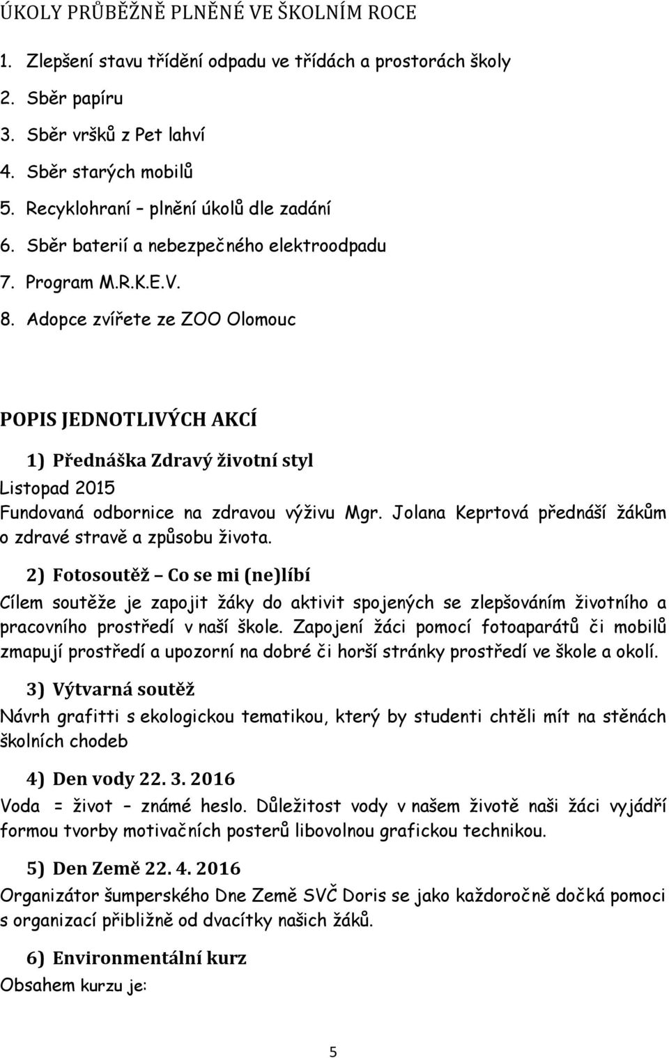 Adopce zvířete ze ZOO Olomouc POPIS JEDNOTLIVÝCH AKCÍ 1) Přednáška Zdravý životní styl Listopad 2015 Fundovaná odbornice na zdravou výţivu Mgr.