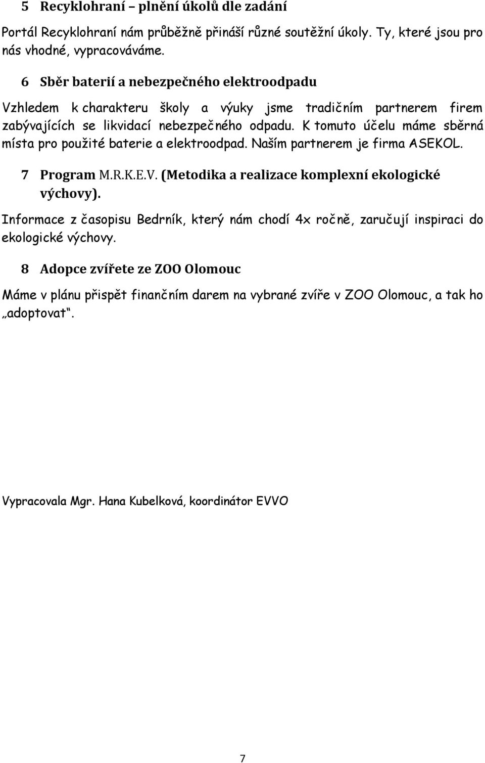 K tomuto účelu máme sběrná místa pro pouţité baterie a elektroodpad. Naším partnerem je firma ASEKOL. 7 Program M.R.K.E.V. (Metodika a realizace komplexní ekologické výchovy).