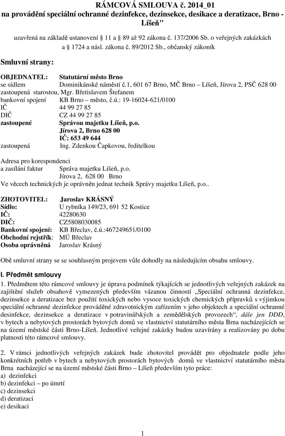 1, 601 67 Brno, MČ Brno Líšeň, Jírova 2, PSČ 628 00 zastoupená starostou, Mgr. Břetislavem Štefanem bankovní spojení KB Brno město, č.ú.