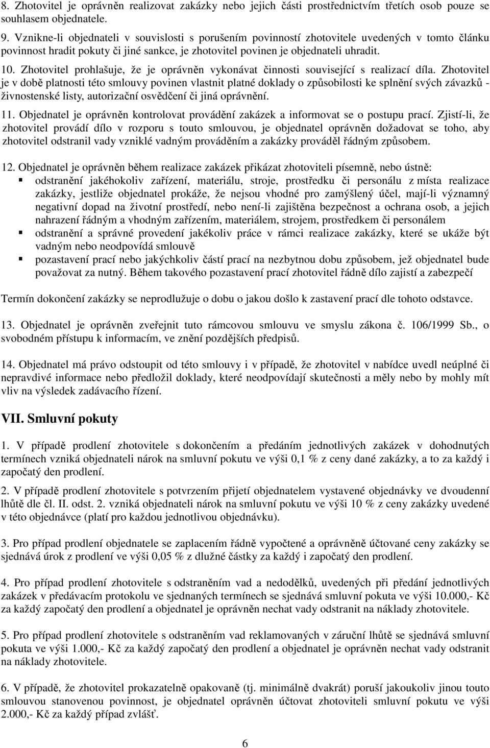 Zhotovitel prohlašuje, že je oprávněn vykonávat činnosti související s realizací díla.