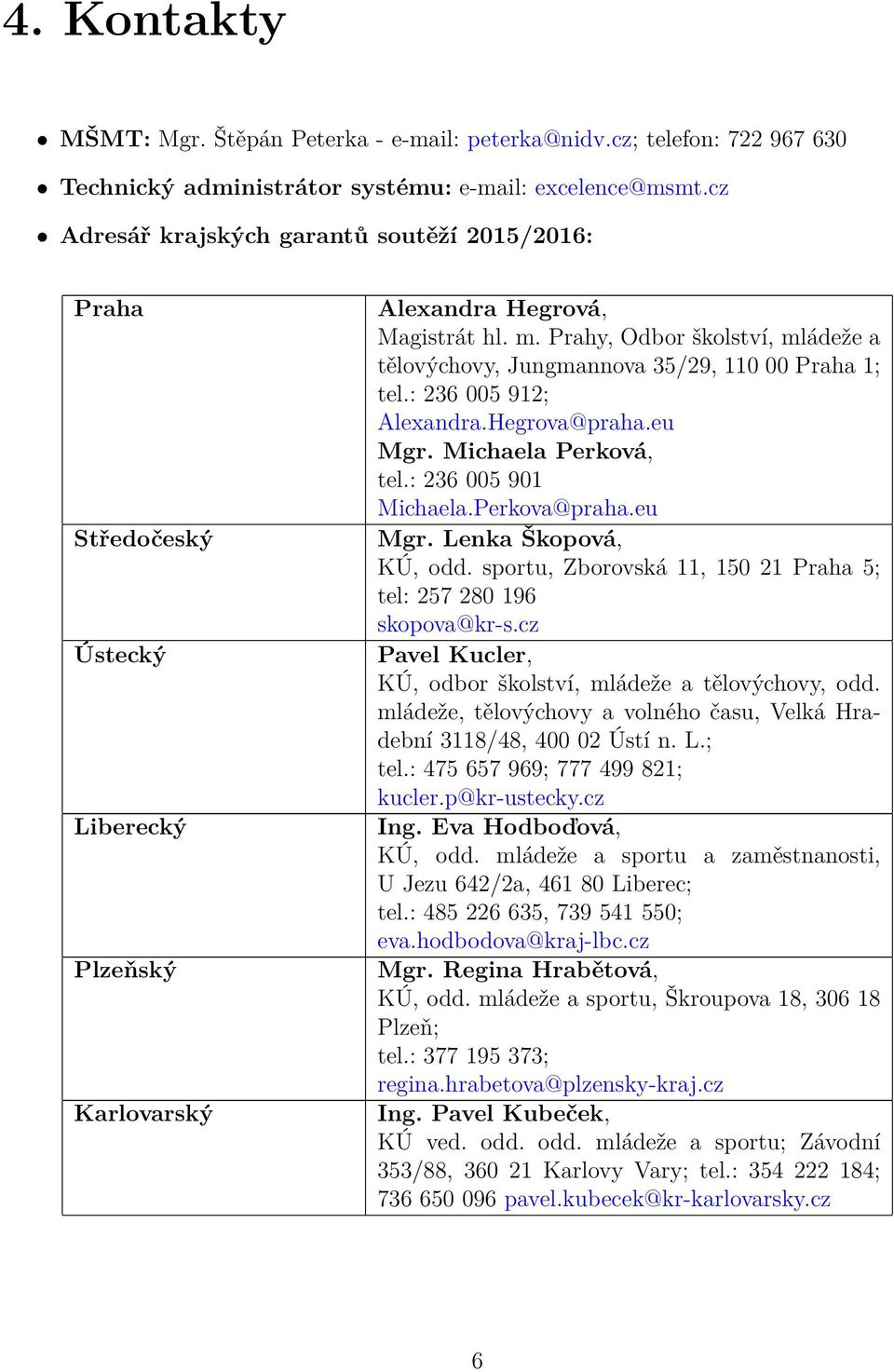 Prahy, Odbor školství, mládeže a tělovýchovy, Jungmannova 35/29, 110 00 Praha 1; tel.: 236 005 912; Alexandra.Hegrova@praha.eu Mgr. Michaela Perková, tel.: 236 005 901 Michaela.Perkova@praha.eu Mgr. Lenka Škopová, KÚ, odd.
