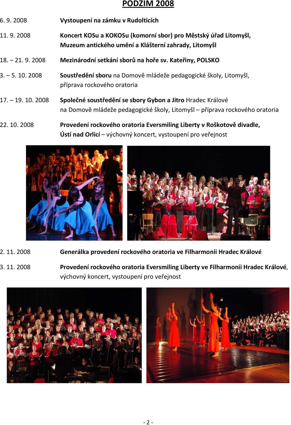 10. 2008 Provedení rockového oratoria Eversmiling Liberty v Roškotově divadle, Ústí nad Orlicí výchovný koncert, vystoupení pro veřejnost 2. 11.