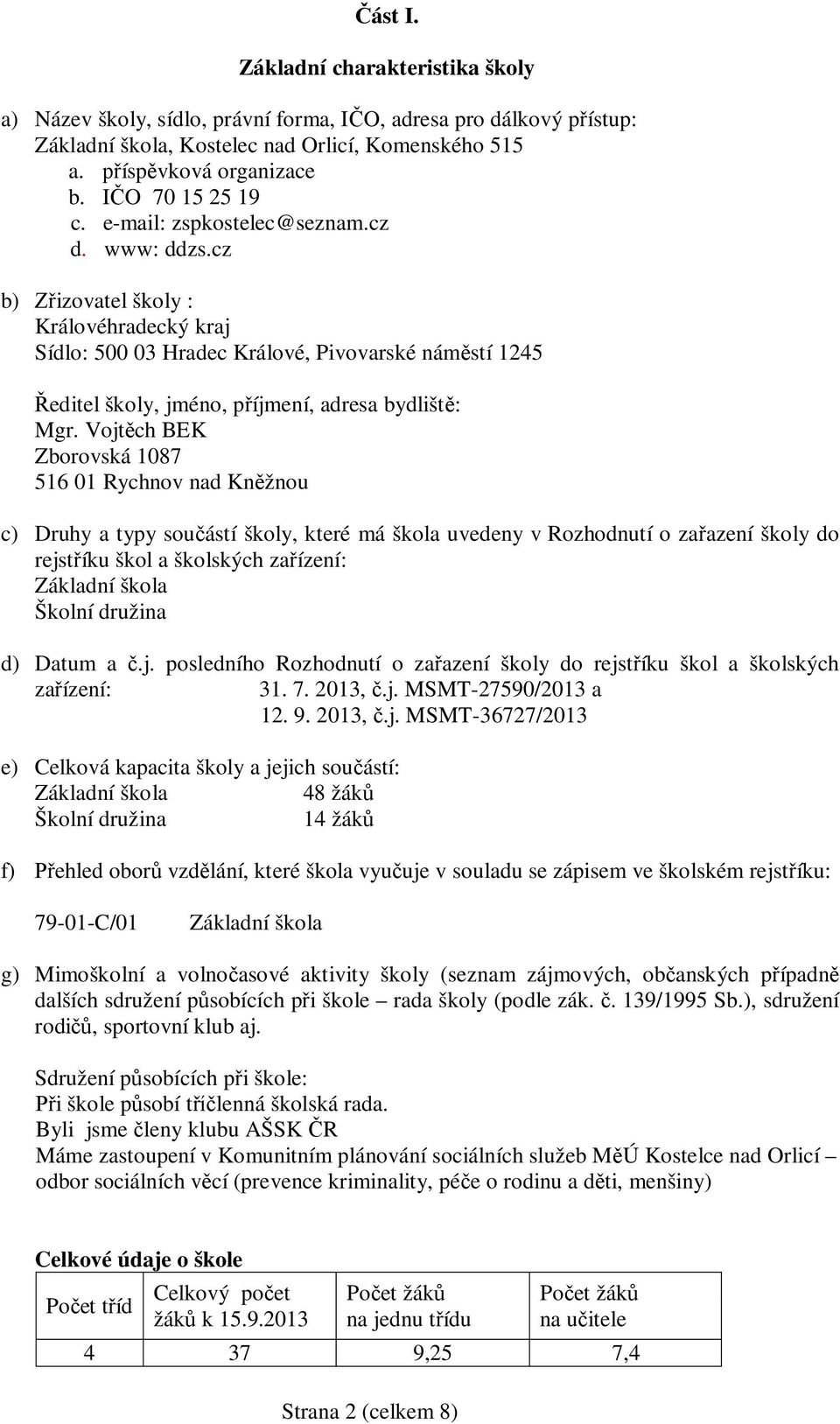 cz b) izovatel školy : Královéhradecký kraj Sídlo: 500 03 Hradec Králové, Pivovarské nám stí 1245 editel školy, jméno, p íjmení, adresa bydlišt : Mgr.