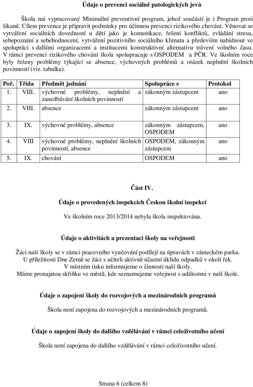 V novat se vytvá ení sociálních dovedností u d tí jako je komunikace, ešení konflikt, zvládání stresu, sebepoznání a sebehodnocení, vytvá ení pozitivního sociálního klimatu a p edevším nabídnout ve