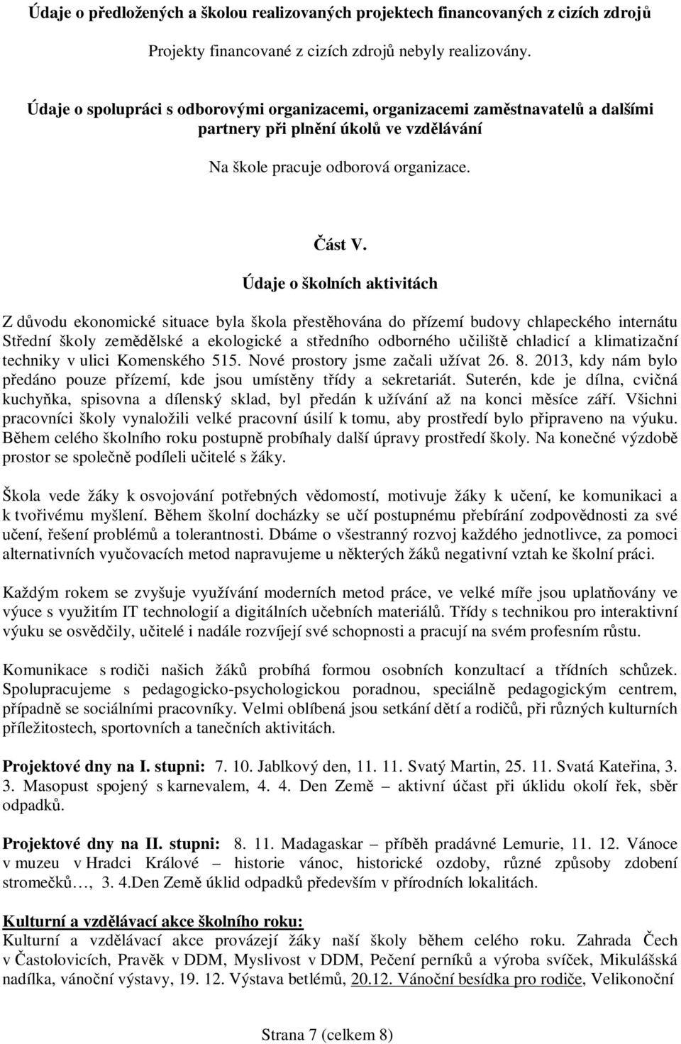 Údaje o školních aktivitách Z d vodu ekonomické situace byla škola p est hována do p ízemí budovy chlapeckého internátu St ední školy zem lské a ekologické a st edního odborného u ilišt chladicí a