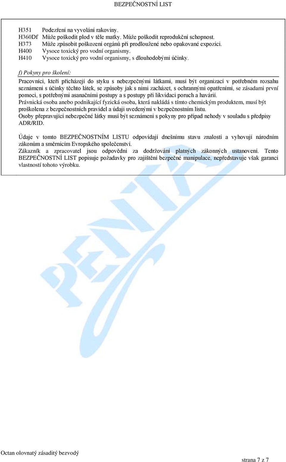 f) Pokyny pro školení: Pracovníci, kteří přicházejí do styku s nebezpečnými látkami, musí být organizací v potřebném rozsahu seznámeni s účinky těchto látek, se způsoby jak s nimi zacházet, s