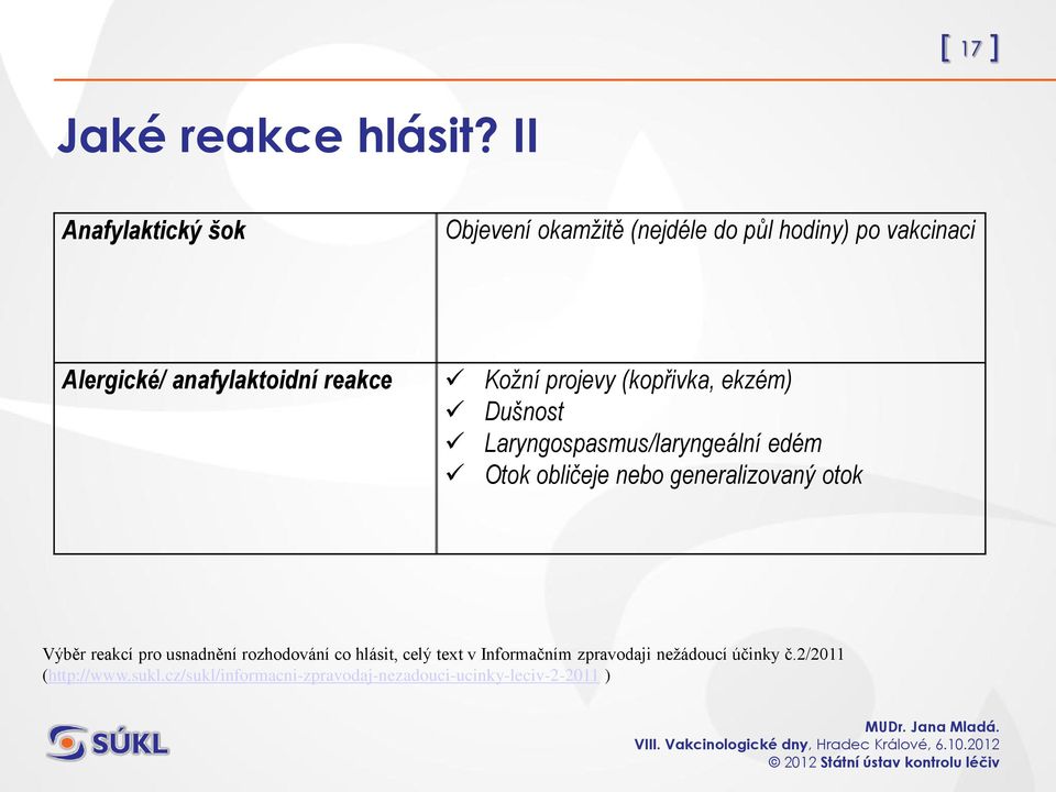 Kožní projevy (kopřivka, ekzém) Dušnost Laryngospasmus/laryngeální edém Otok obličeje nebo generalizovaný